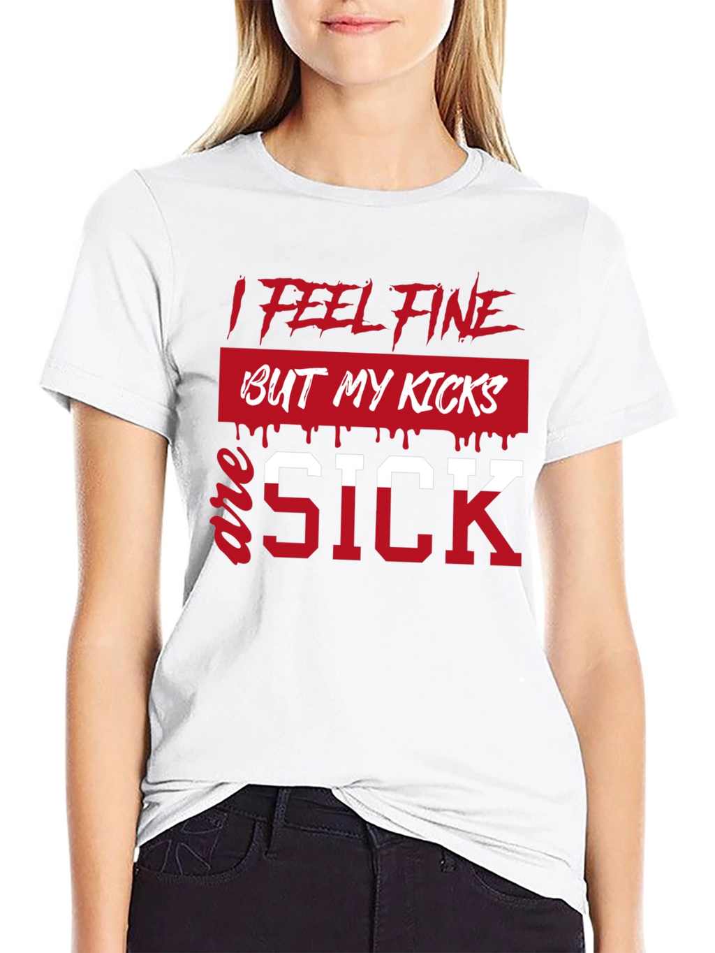 I Feel Fine But My Kicks Are Sick T-Shirt