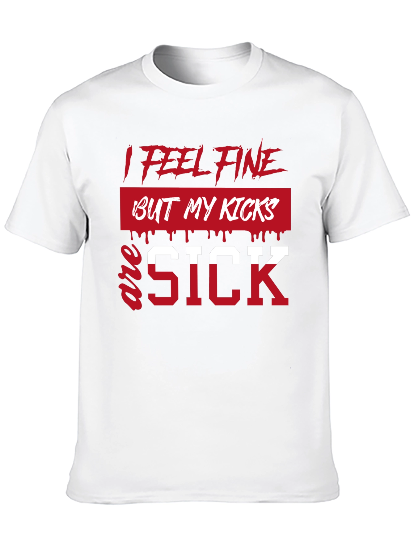 I Feel Fine But My Kicks Are Sick T-Shirt