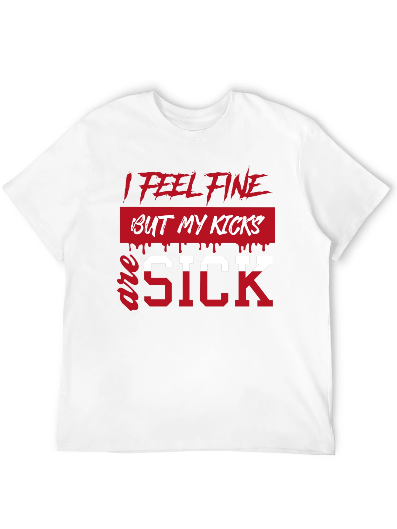 I Feel Fine But My Kicks Are Sick T-Shirt