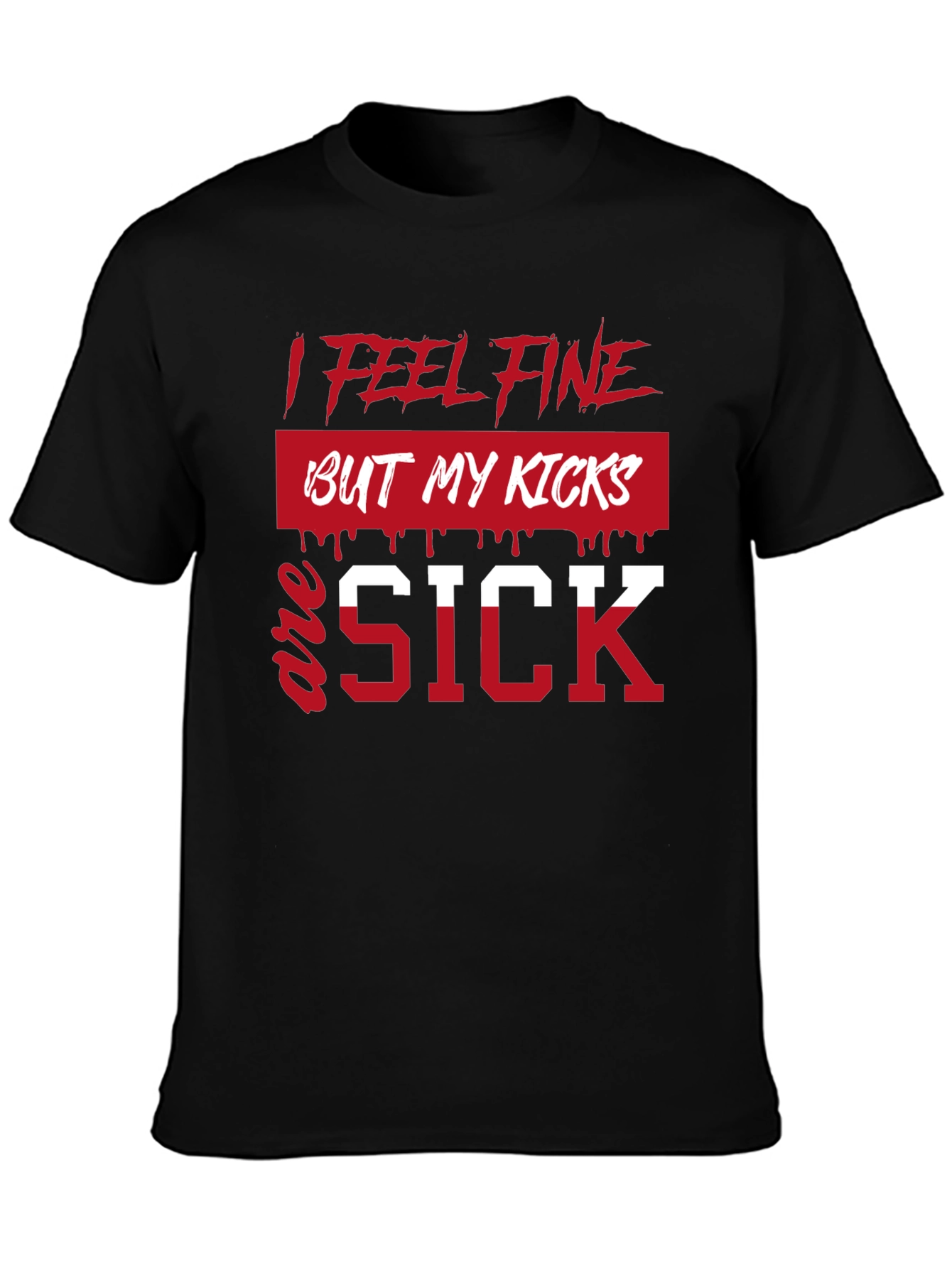I Feel Fine But My Kicks Are Sick T-Shirt