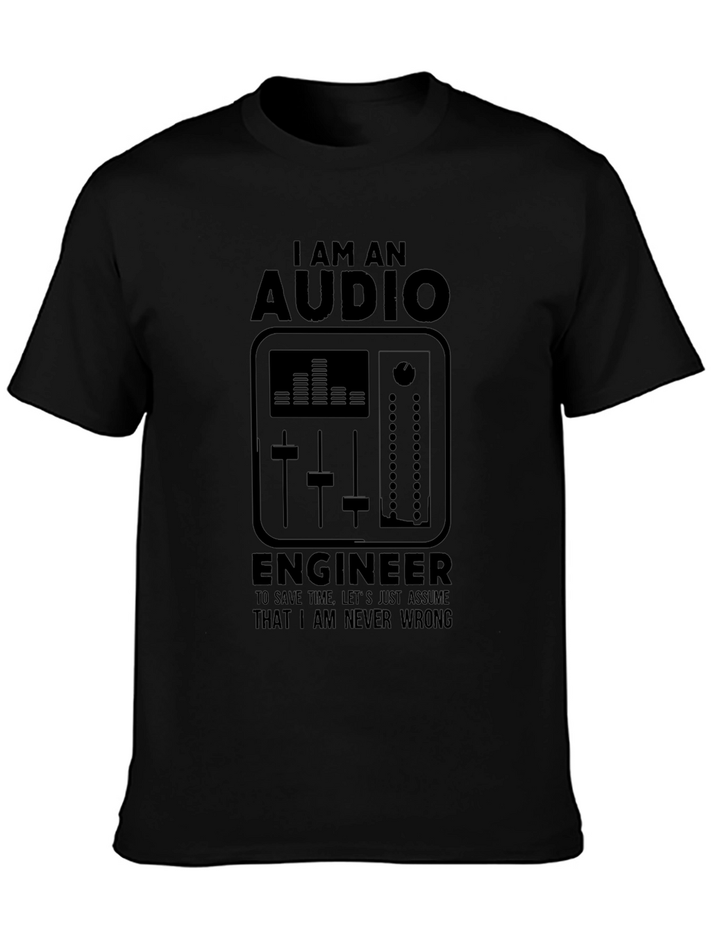 Audio Engineer Black T-Shirt - I Am Never Wrong