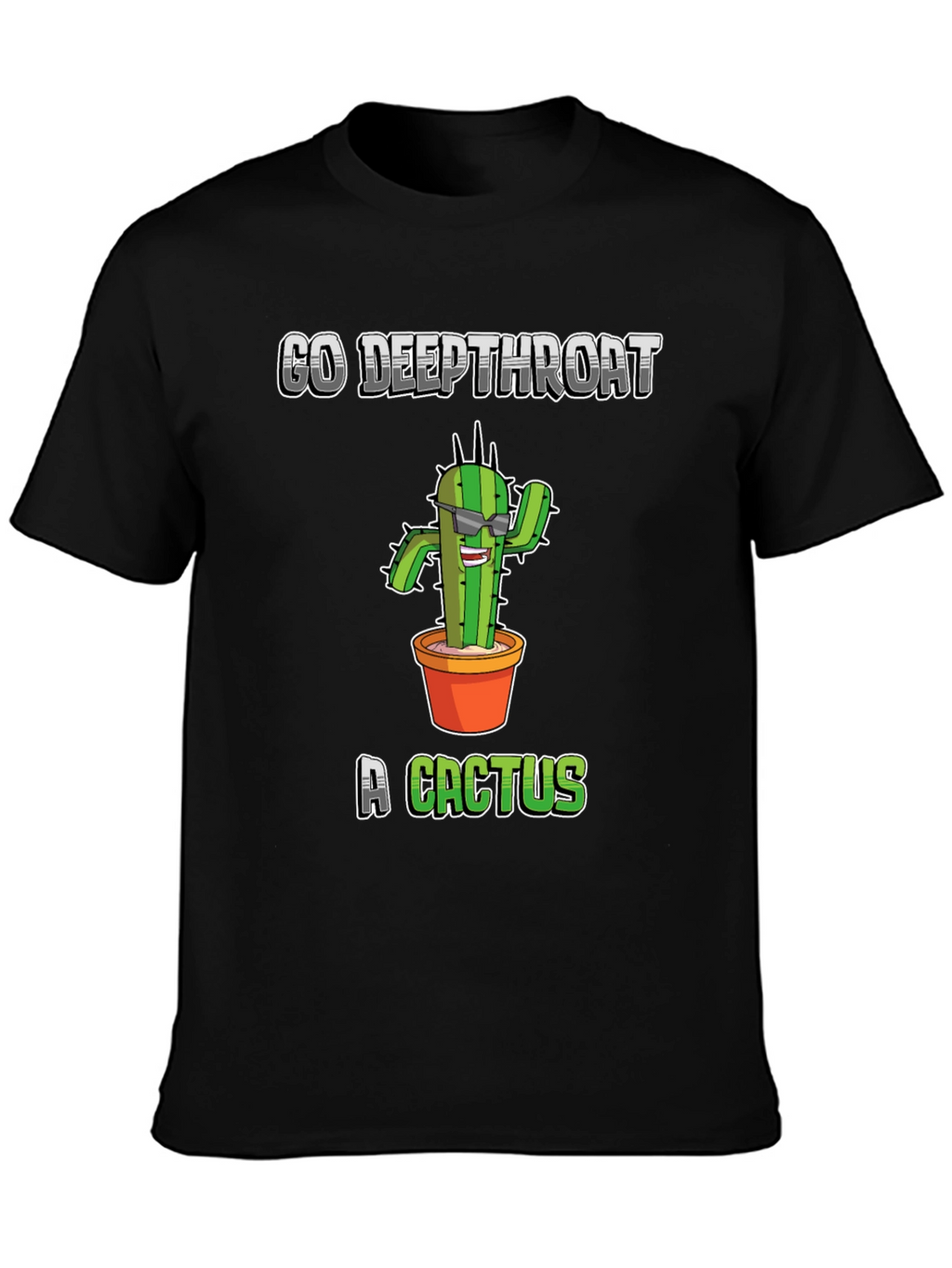 Go Deepthroat a Cactus T-Shirt - Funny Graphic Tee