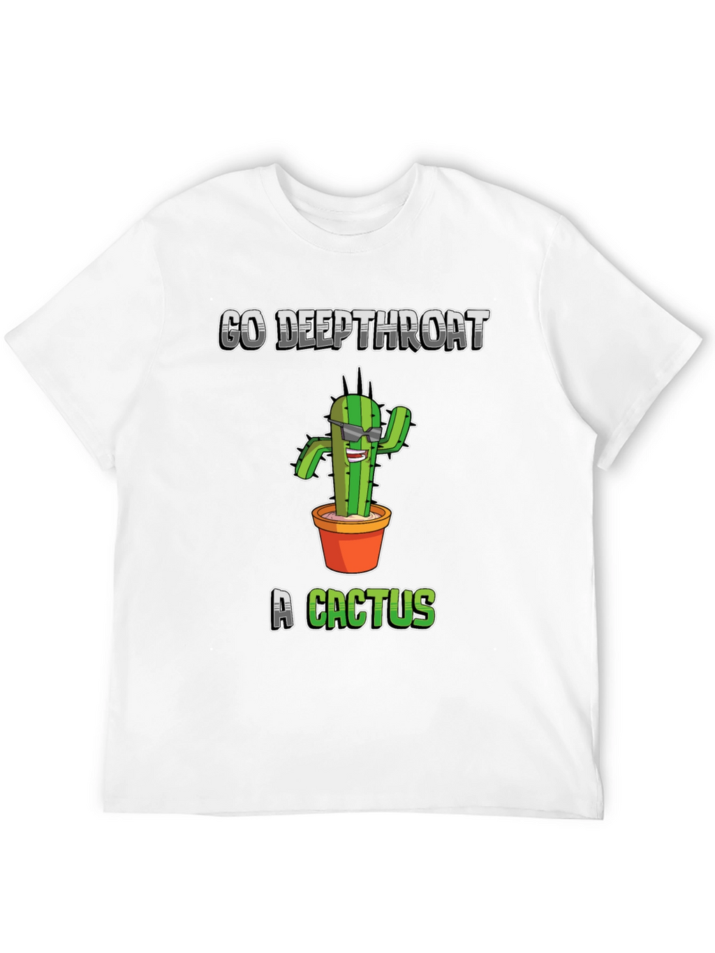 Go Deepthroat a Cactus T-Shirt - Funny Graphic Tee