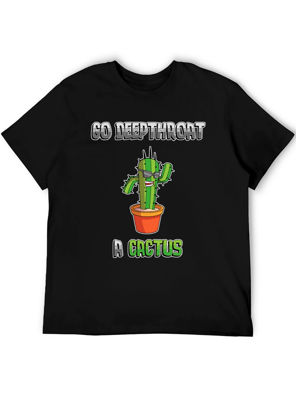 Go Deepthroat a Cactus T-Shirt - Funny Graphic Tee