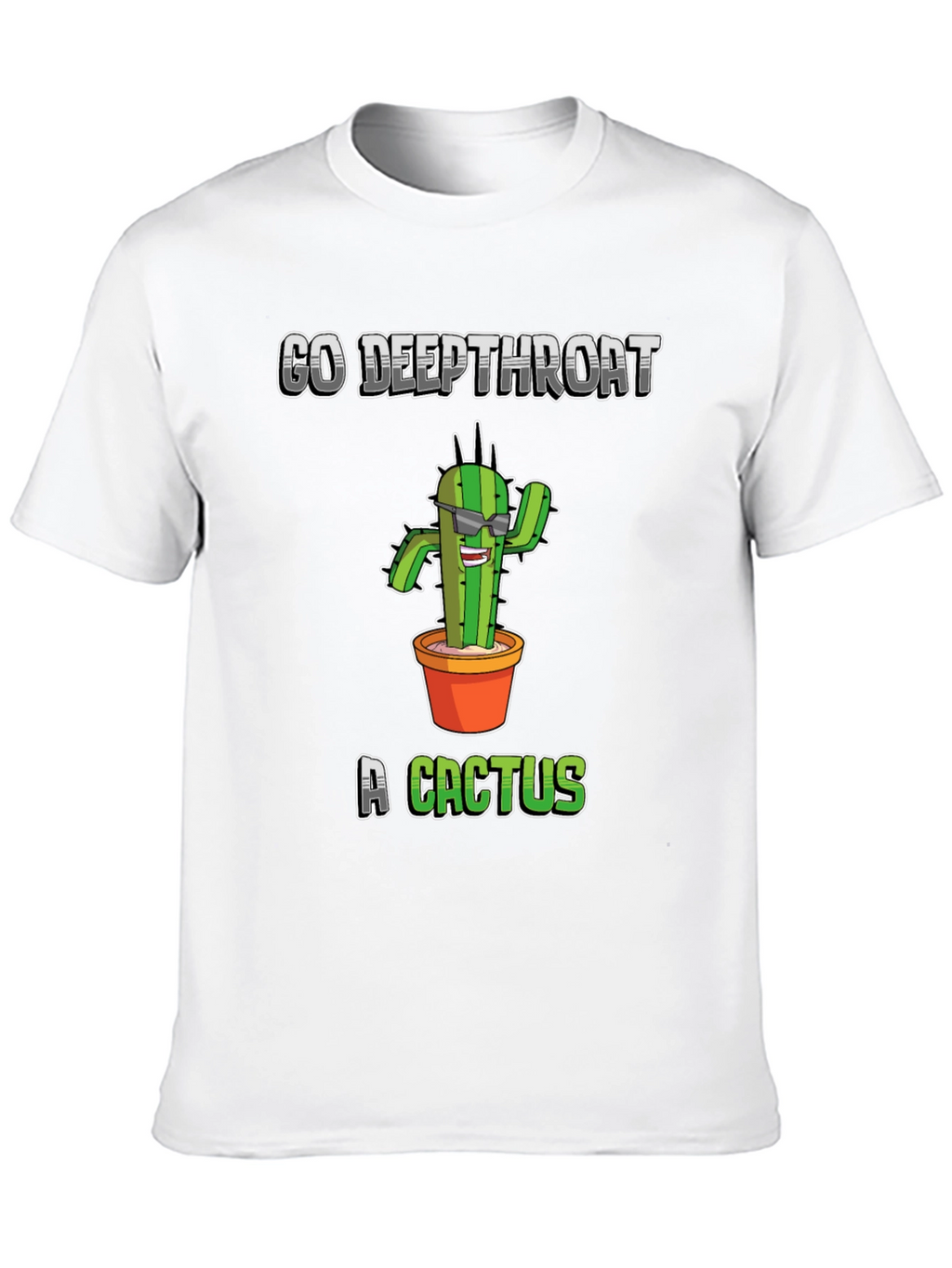 Go Deepthroat a Cactus T-Shirt - Funny Graphic Tee