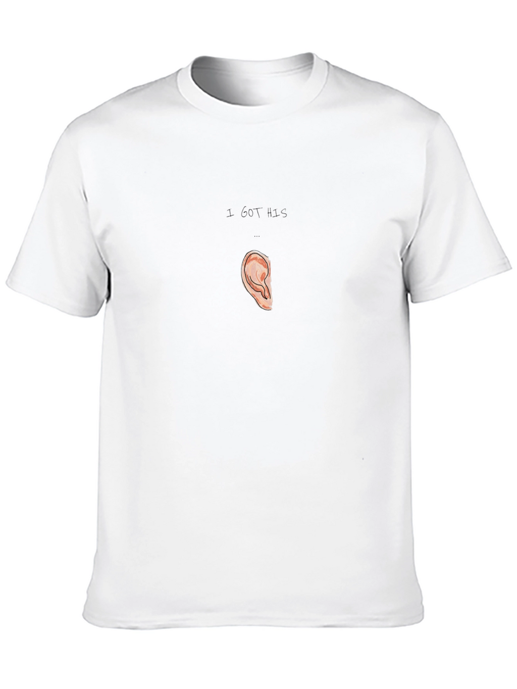 I Got His Ear T-Shirt Humor Pun Tee