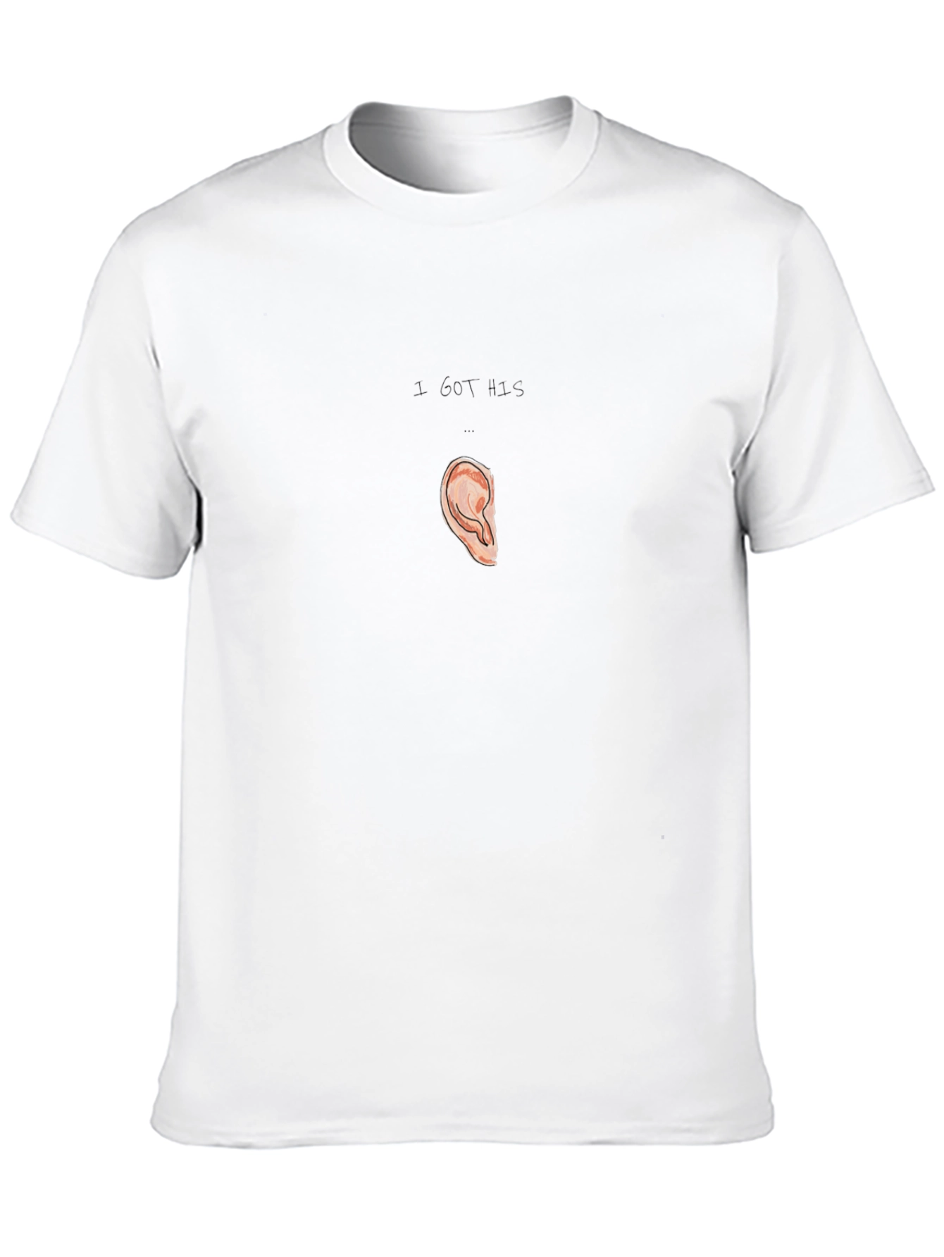 I Got His Ear T-Shirt Humor Pun Tee