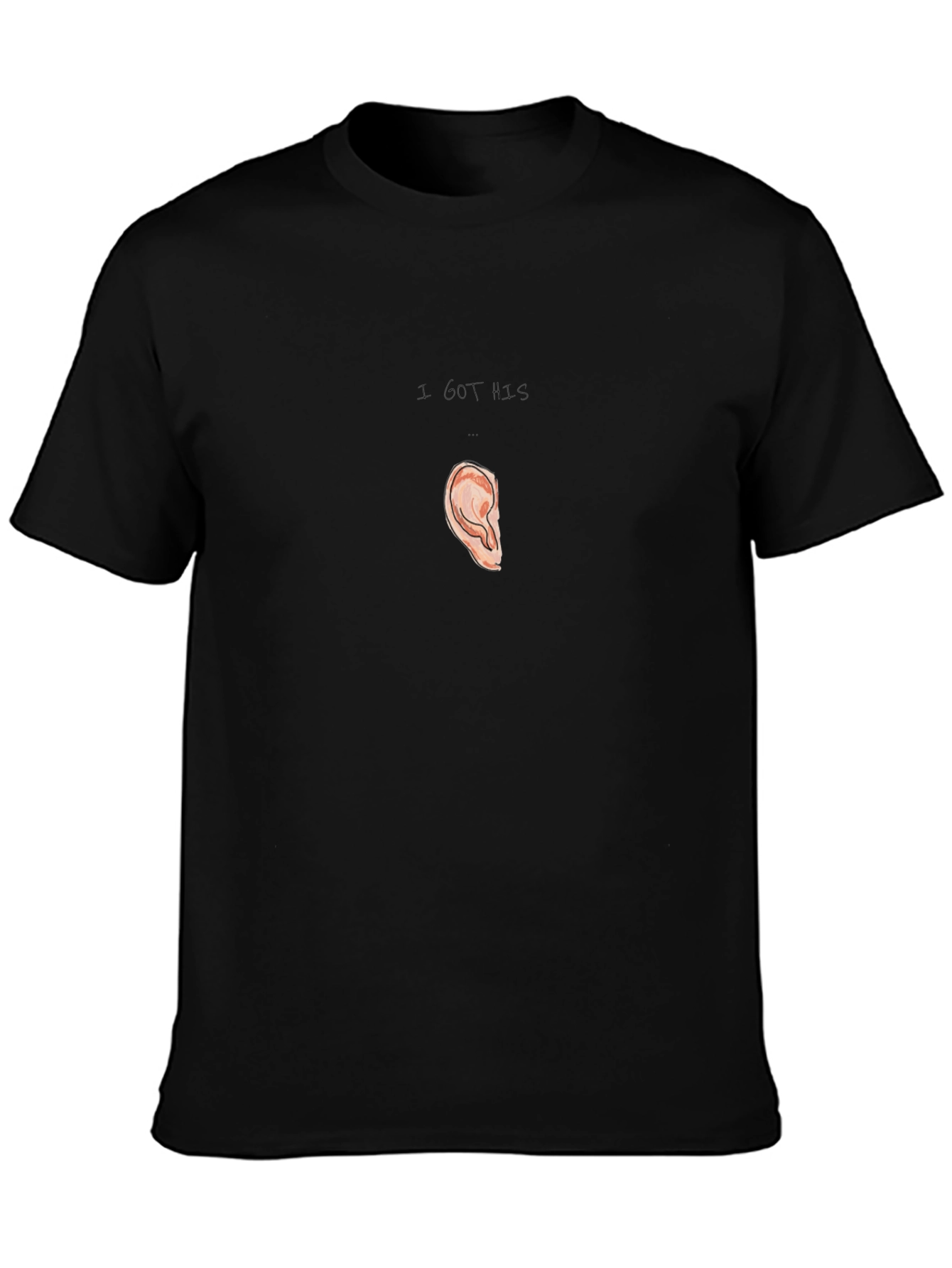 I Got His Ear T-Shirt Humor Pun Tee