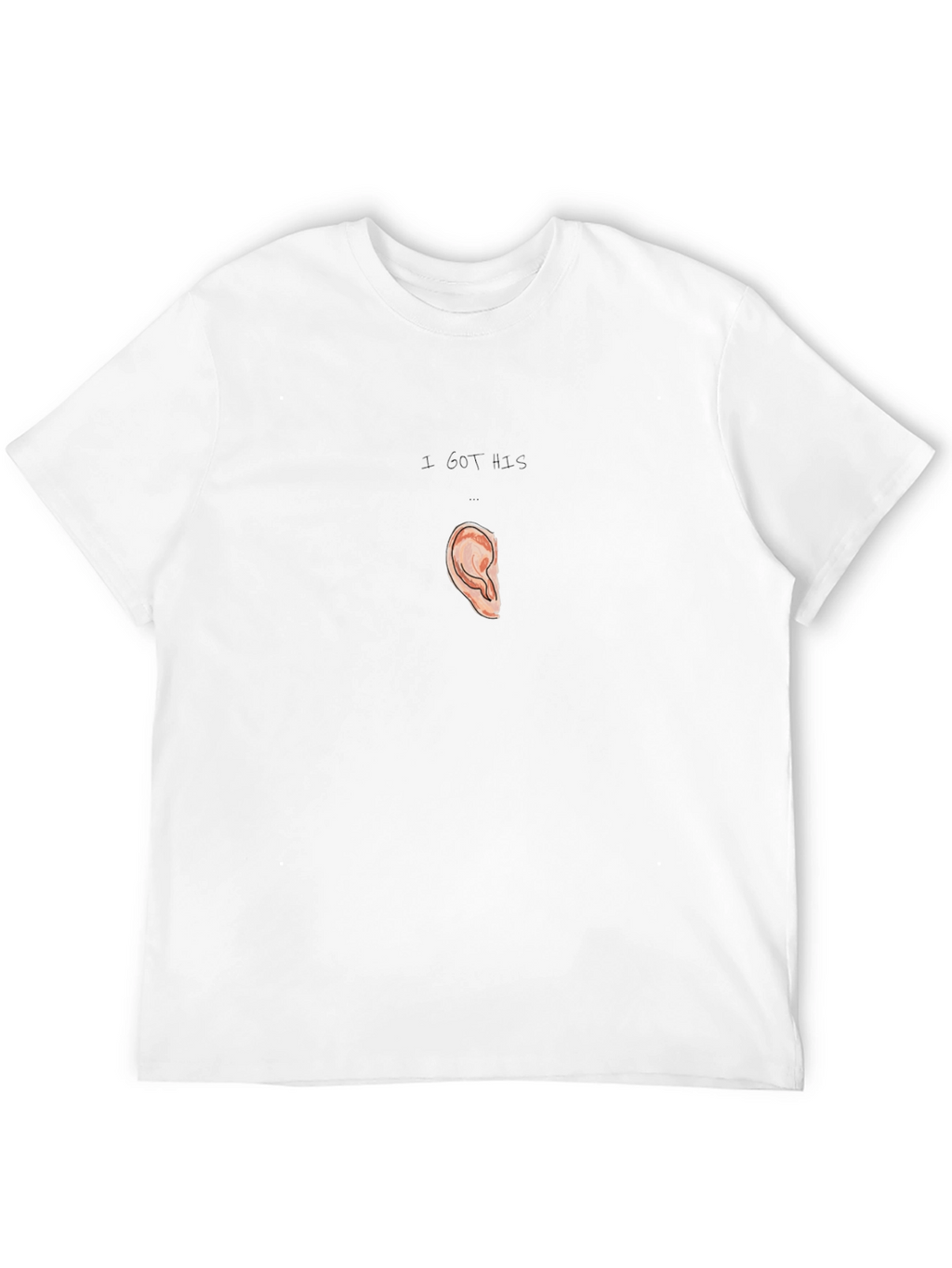 I Got His Ear T-Shirt Humor Pun Tee