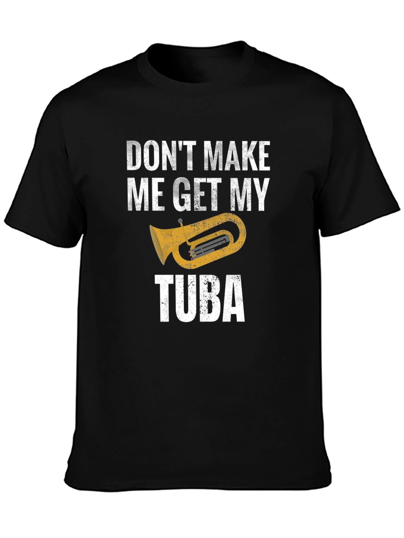 Dont Make Me Get My Tuba - Funny Music T-Shirt