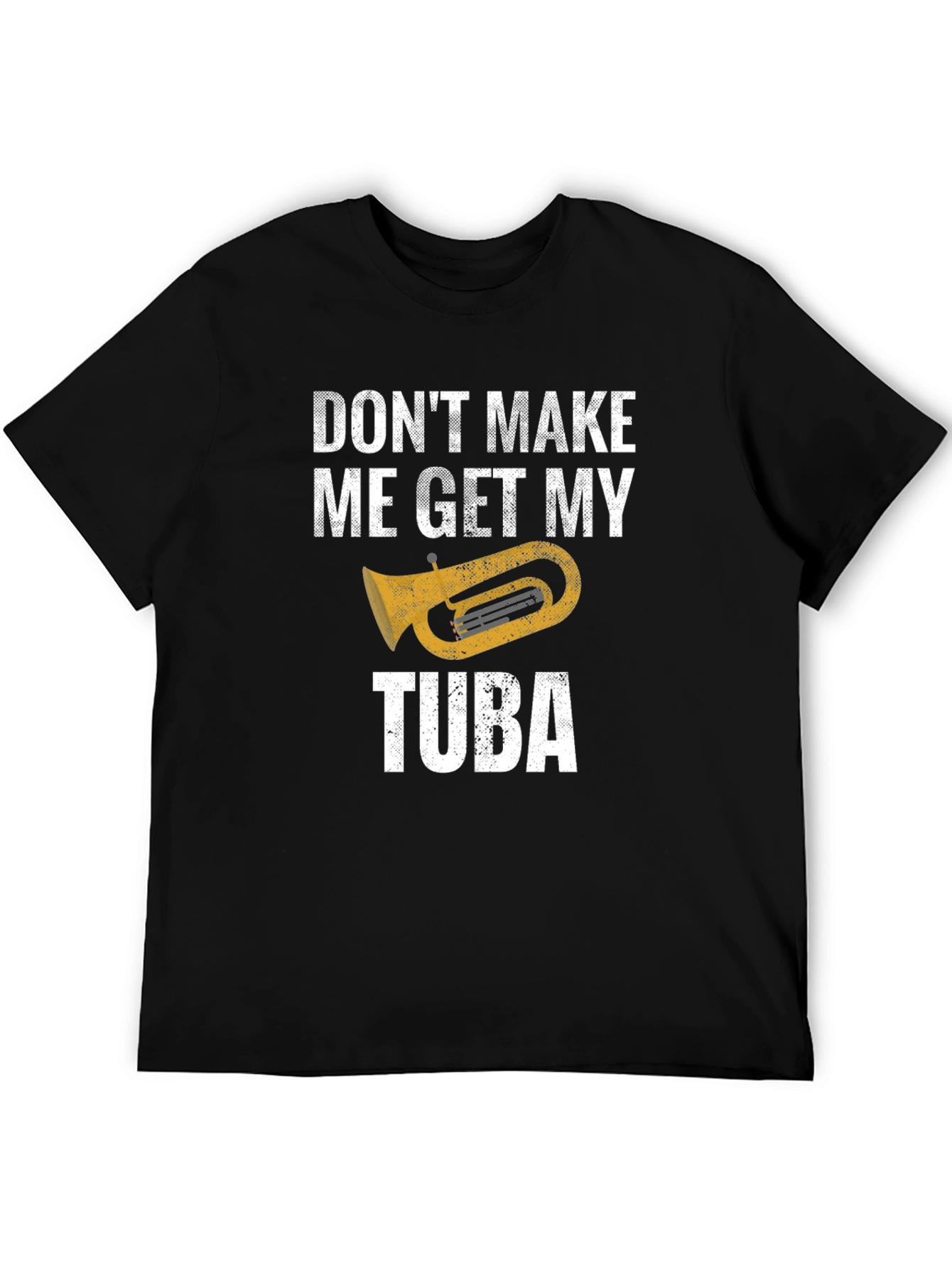 Dont Make Me Get My Tuba - Funny Music T-Shirt
