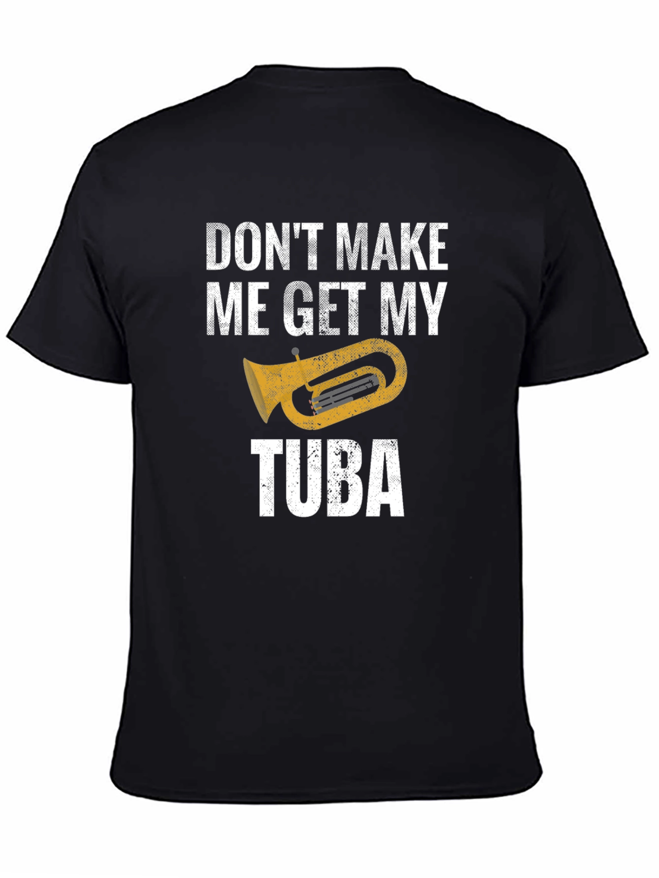 Dont Make Me Get My Tuba - Funny Music T-Shirt