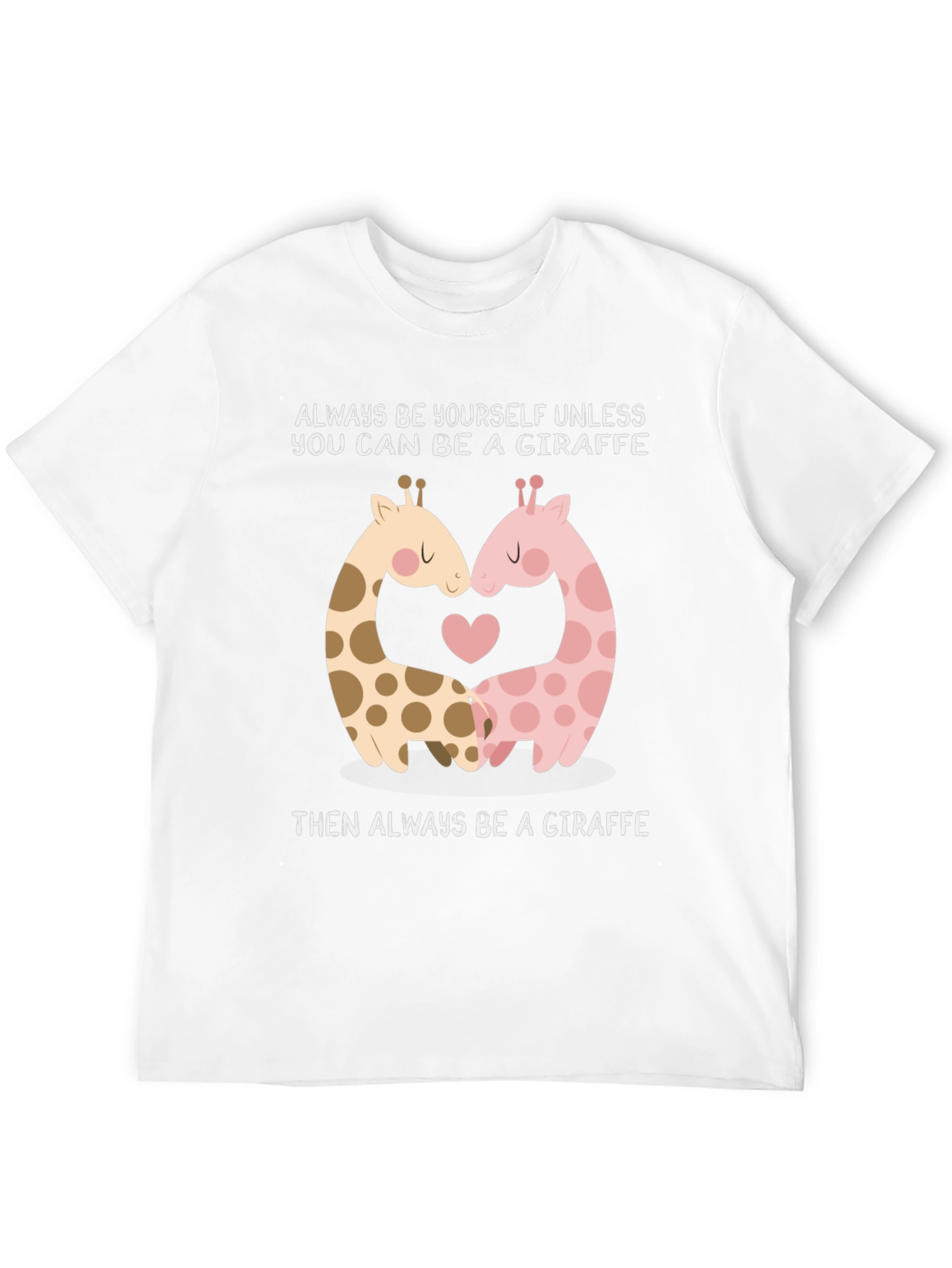 Giraffe Lovers T-Shirt: Always Be A Giraffe!