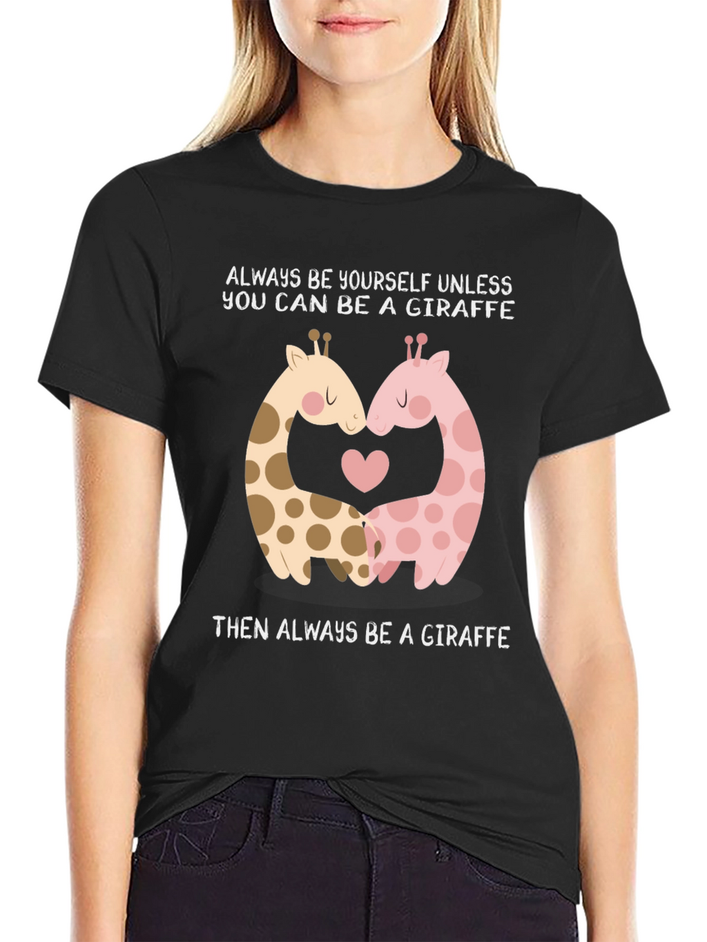 Giraffe Lovers T-Shirt: Always Be A Giraffe!