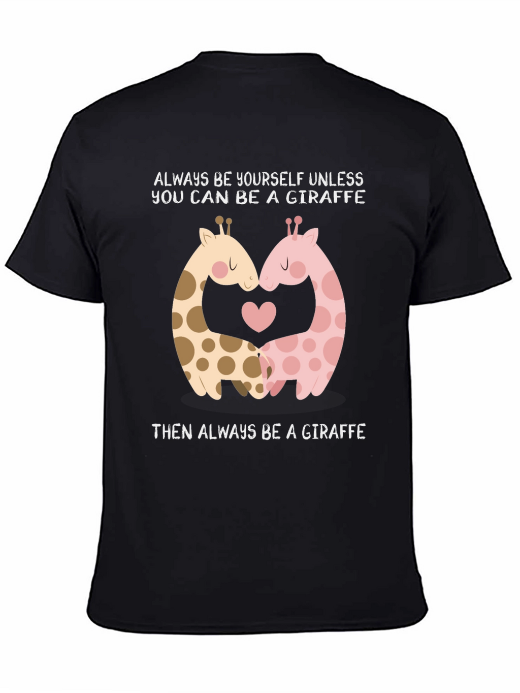 Giraffe Lovers T-Shirt: Always Be A Giraffe!