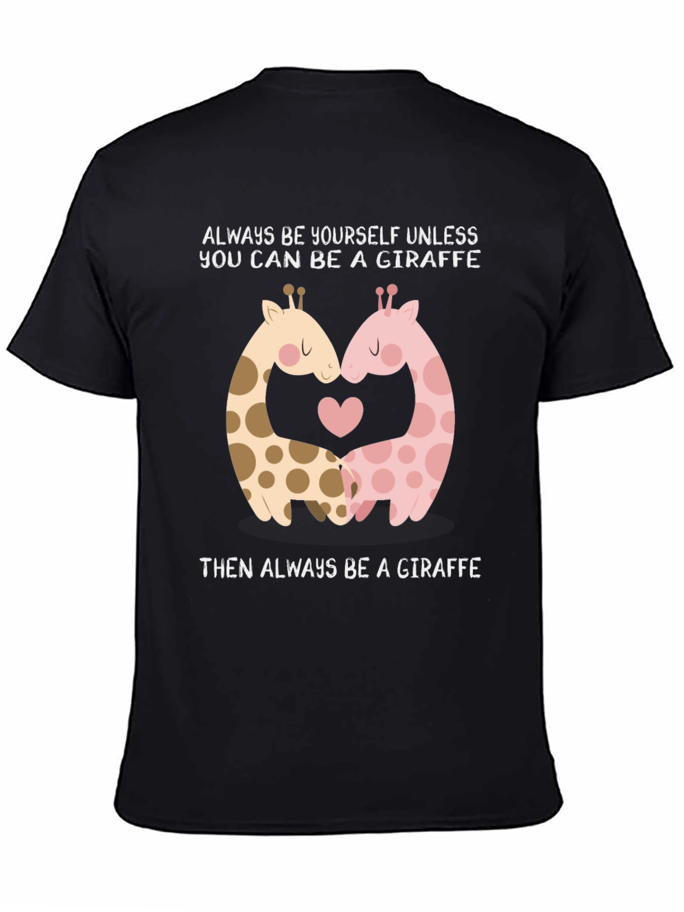 Giraffe Lovers T-Shirt: Always Be A Giraffe!