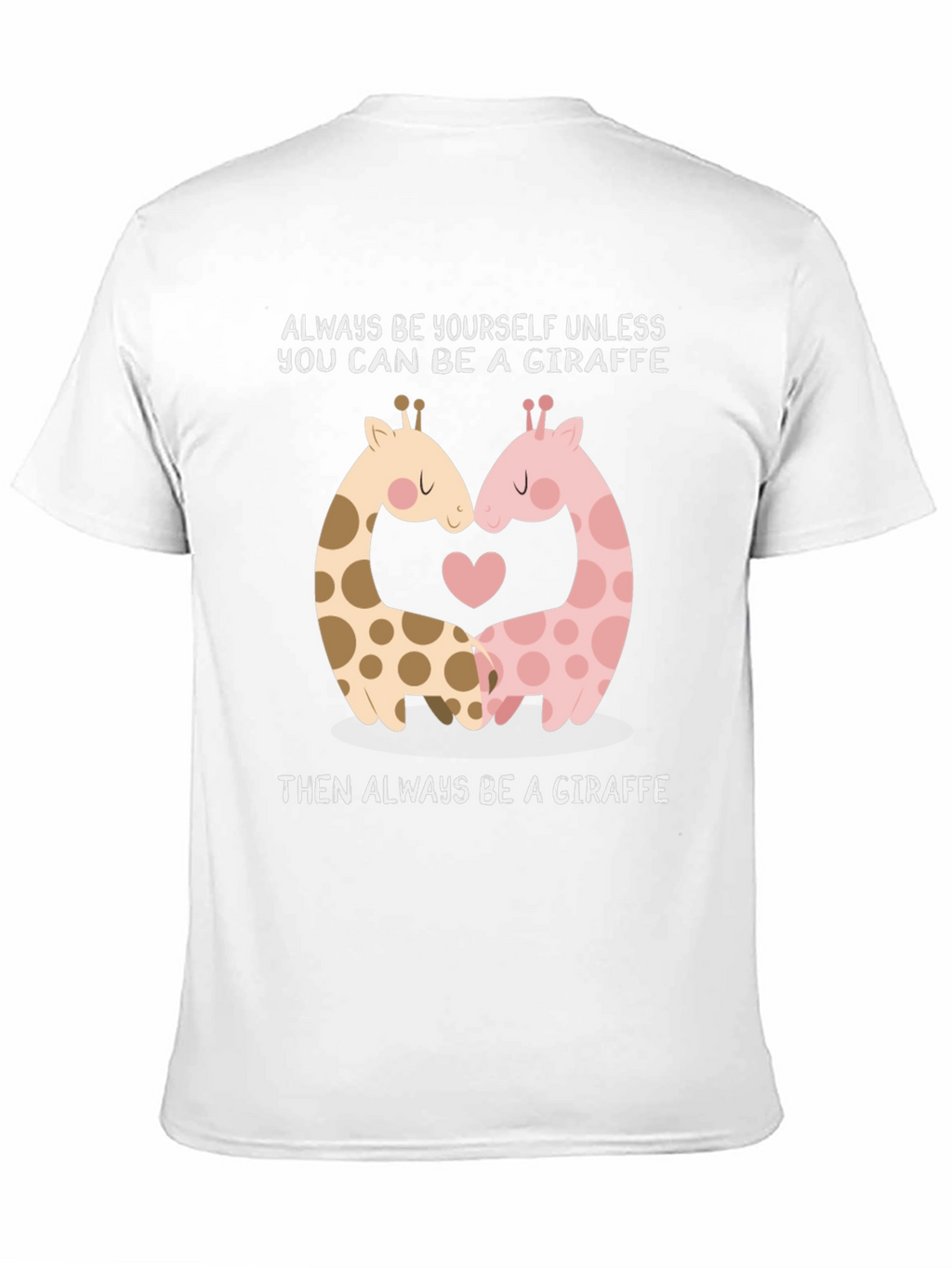 Giraffe Lovers T-Shirt: Always Be A Giraffe!