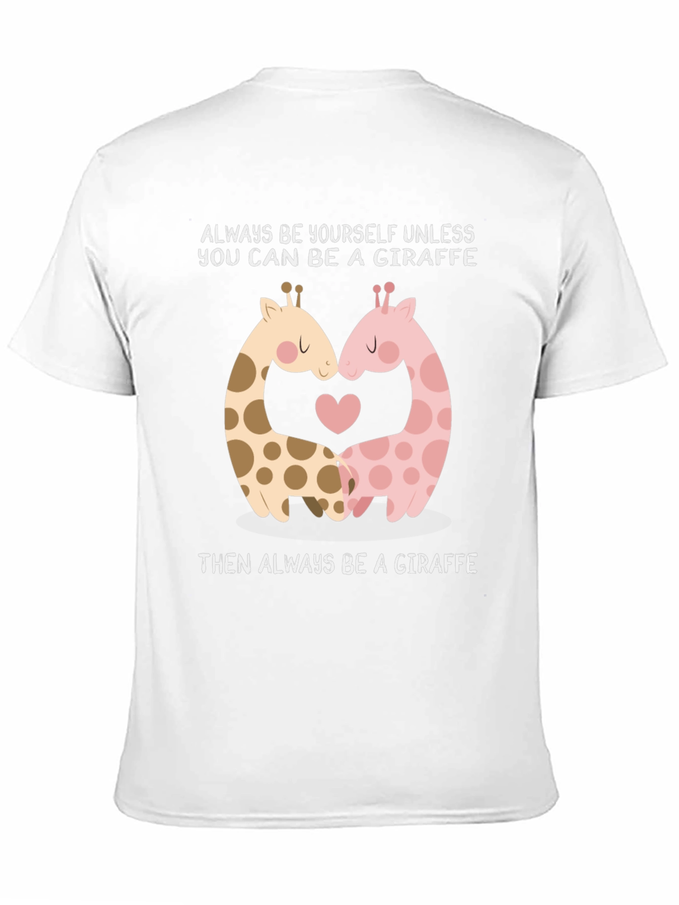 Giraffe Lovers T-Shirt: Always Be A Giraffe!