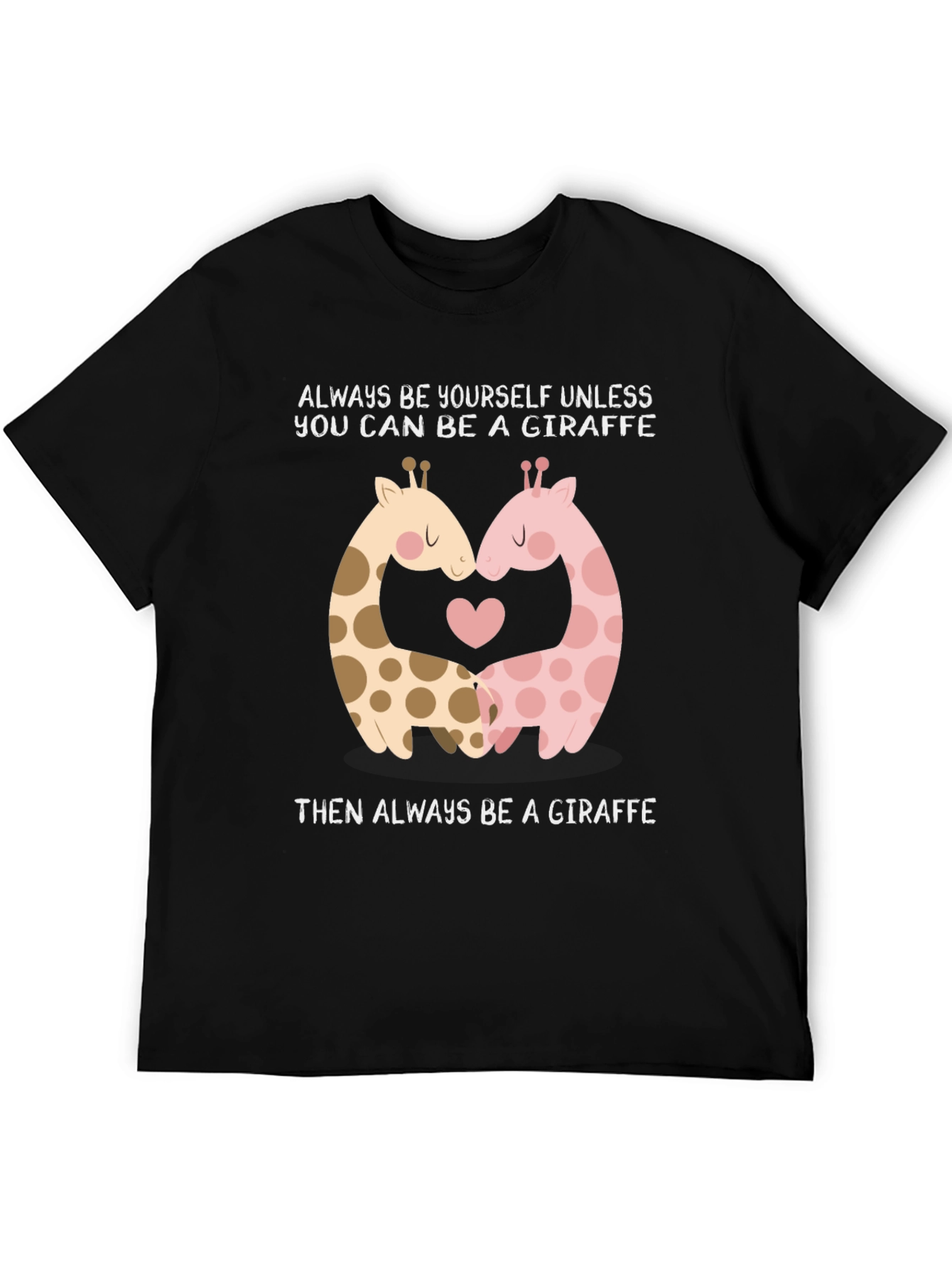 Giraffe Lovers T-Shirt: Always Be A Giraffe!