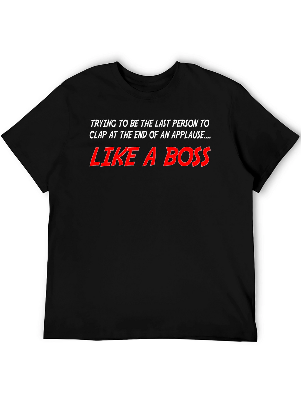 Like a Boss T-Shirt - Last to Clap