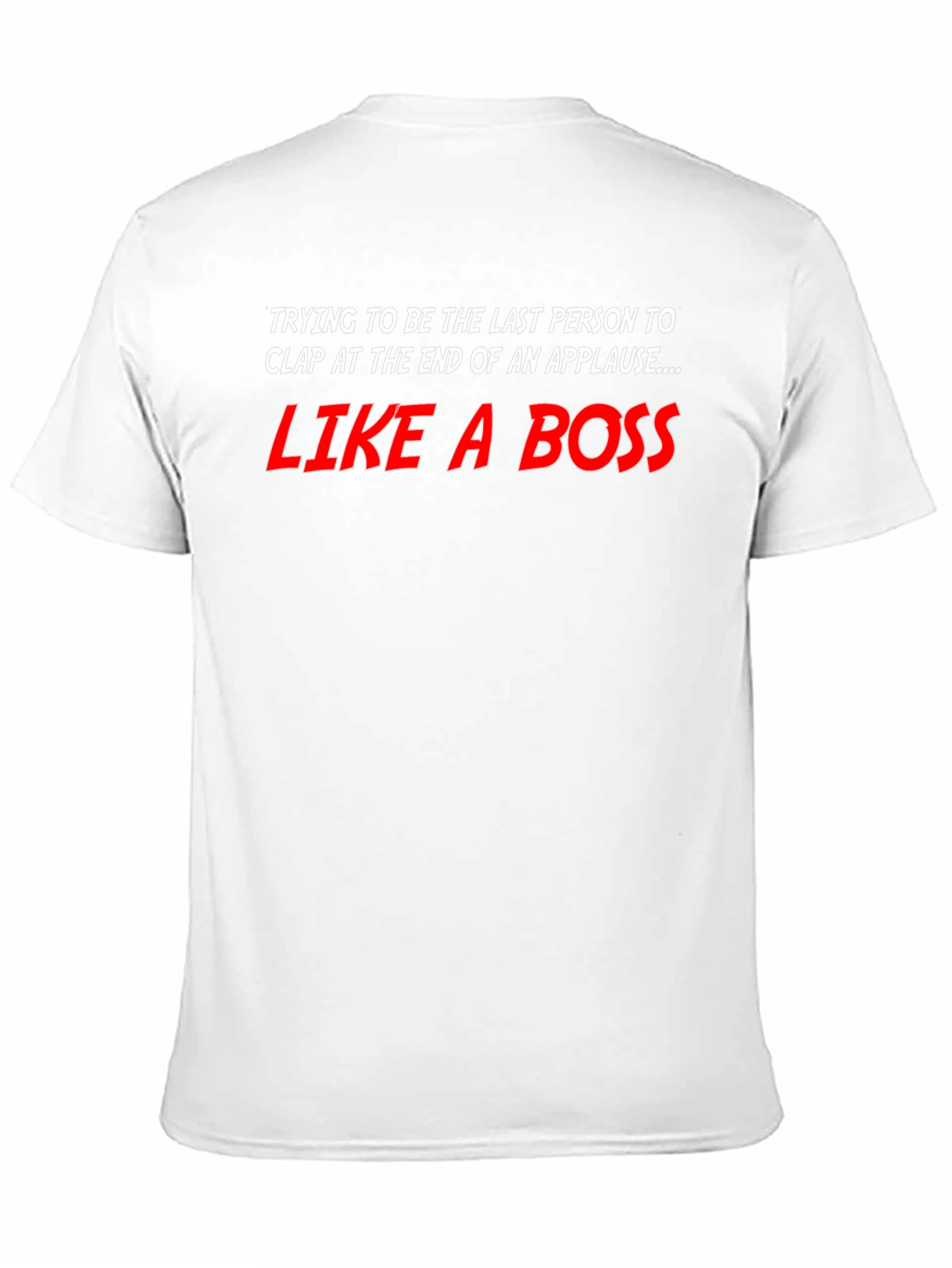 Like a Boss T-Shirt - Last to Clap