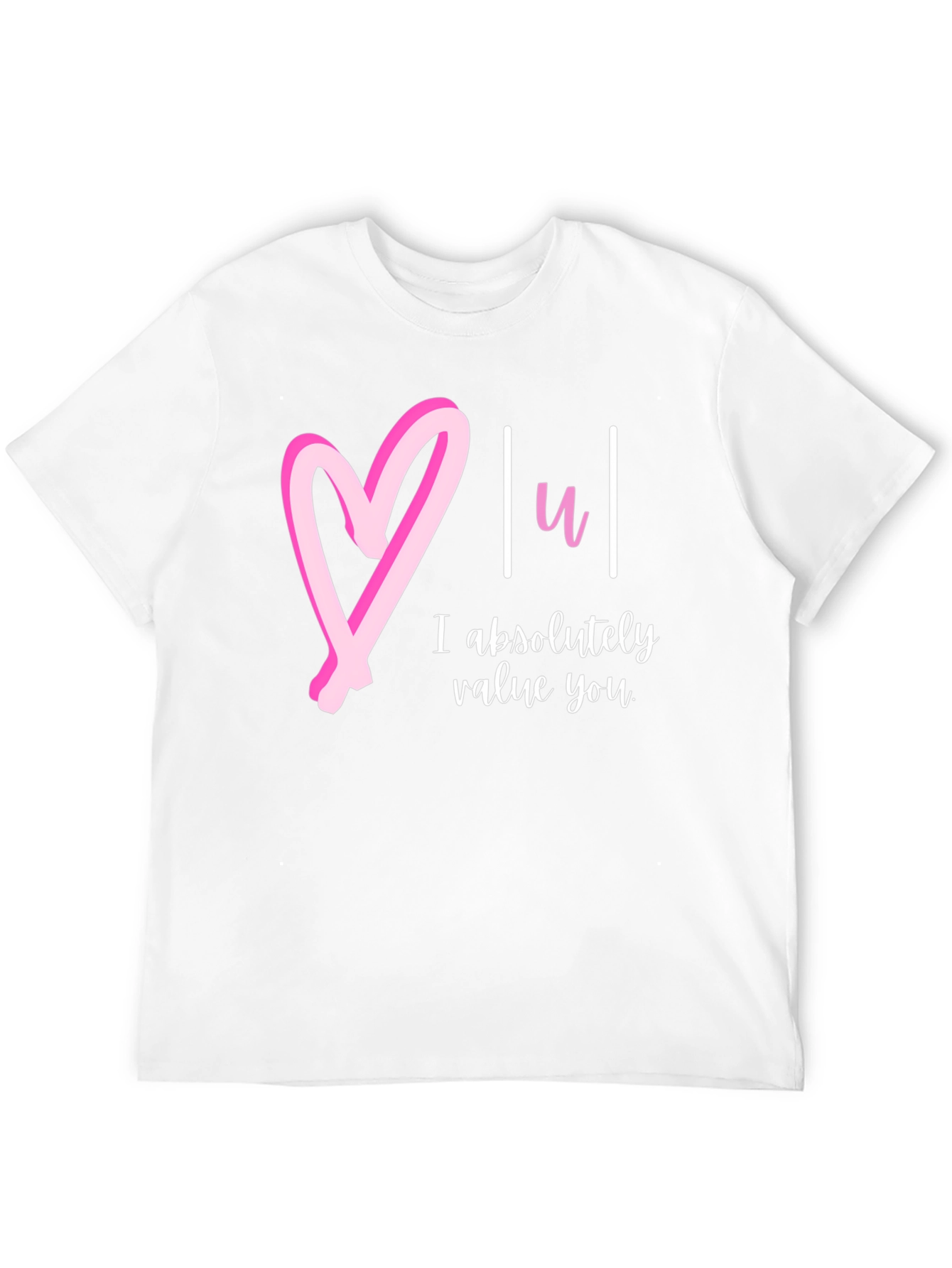 Heart You T-Shirt: I Absolutely Value You