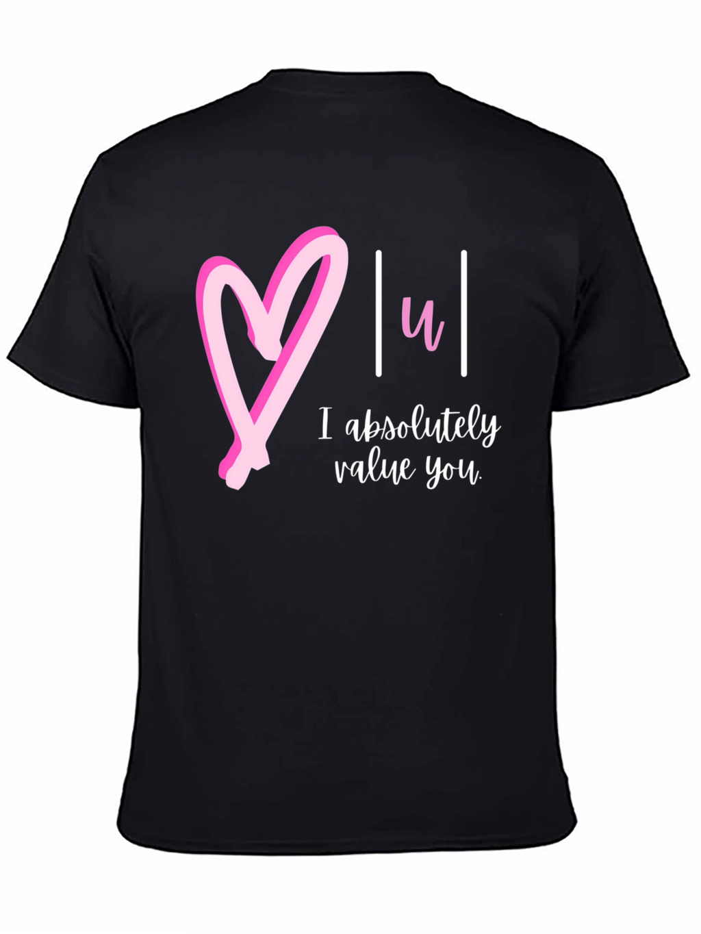 Heart You T-Shirt: I Absolutely Value You
