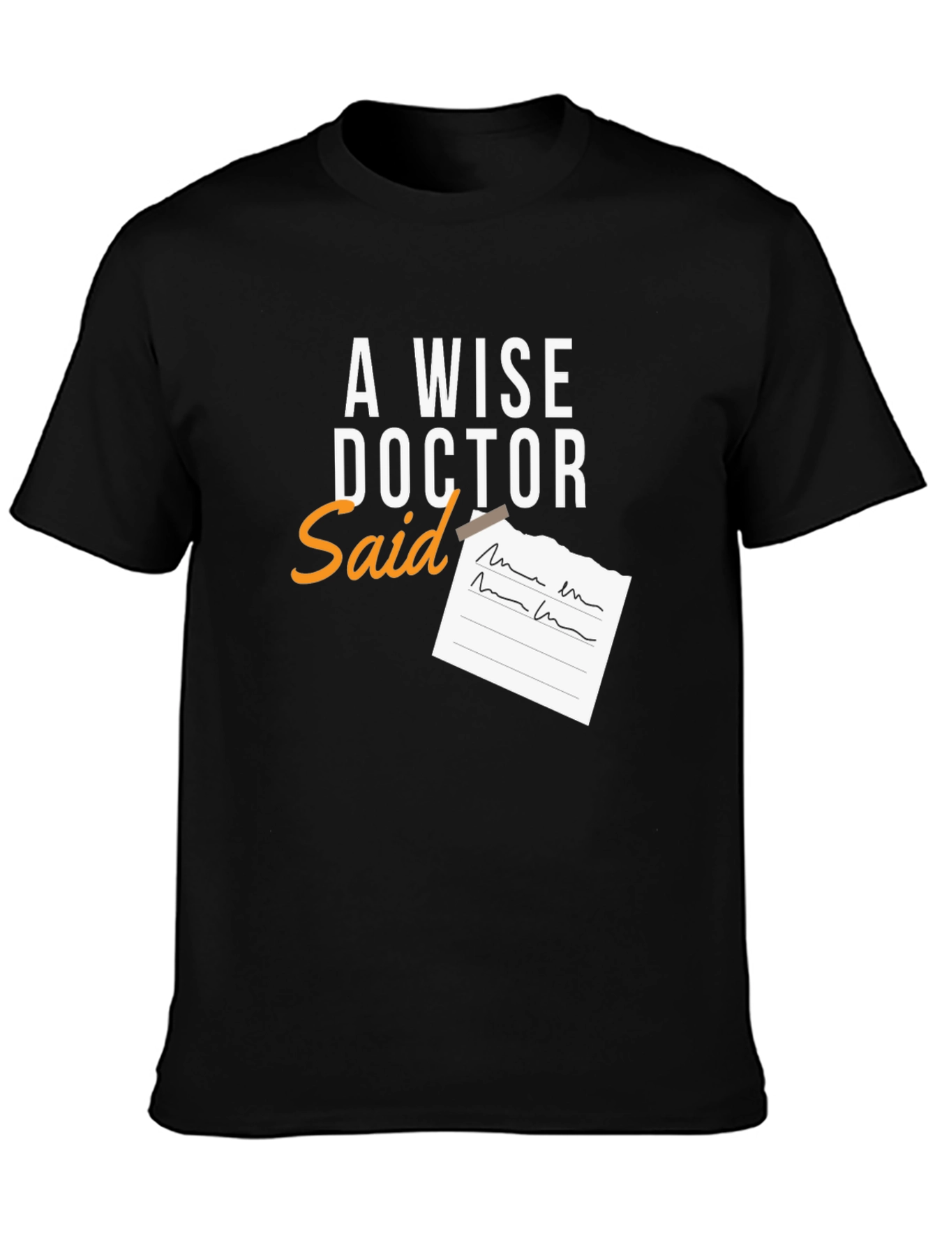 A Wise Doctor Said T-Shirt - Novelty Graphic Tee