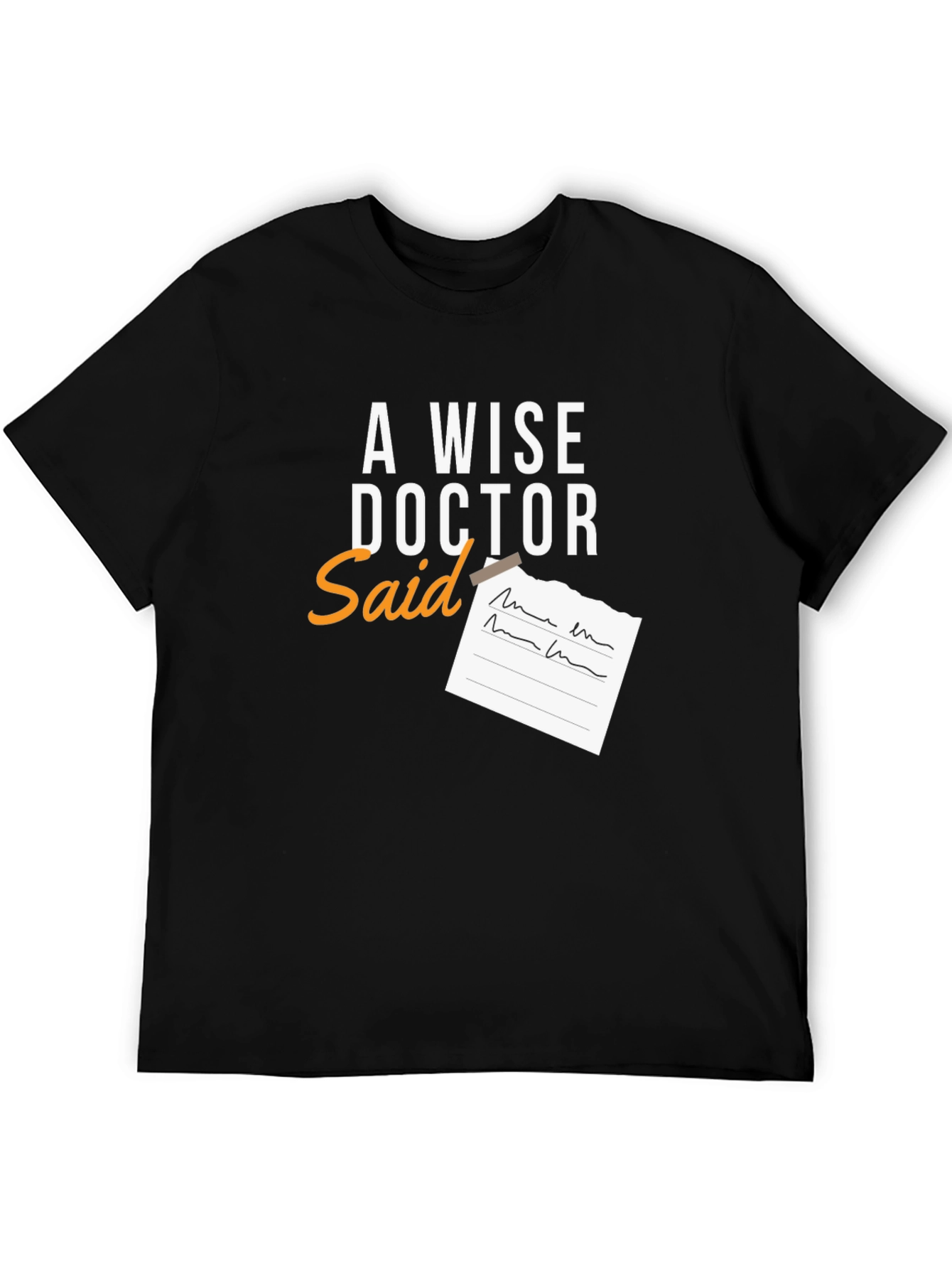 A Wise Doctor Said T-Shirt - Novelty Graphic Tee