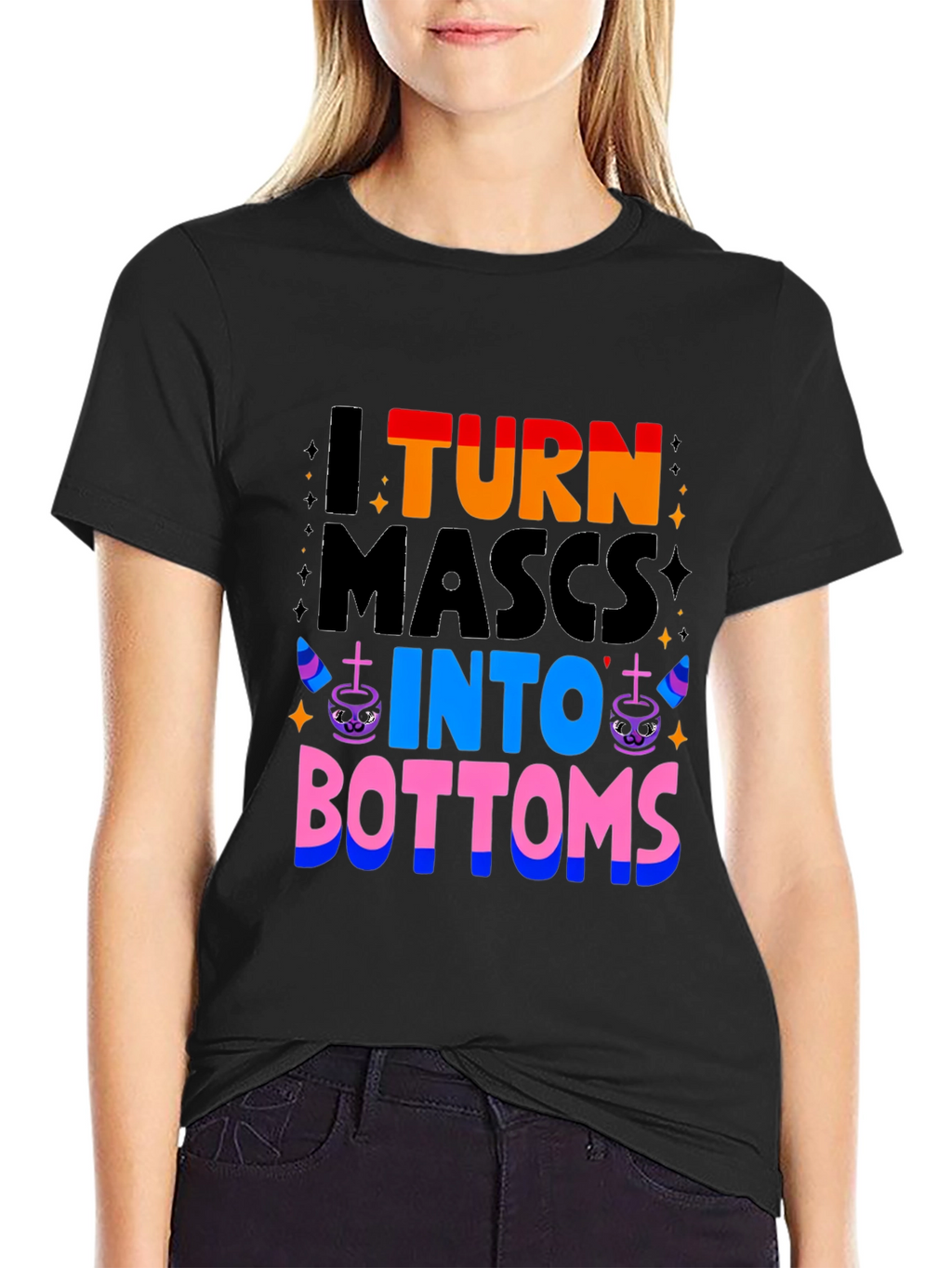 I Turn Mascs Into Bottoms Graphic T-Shirt