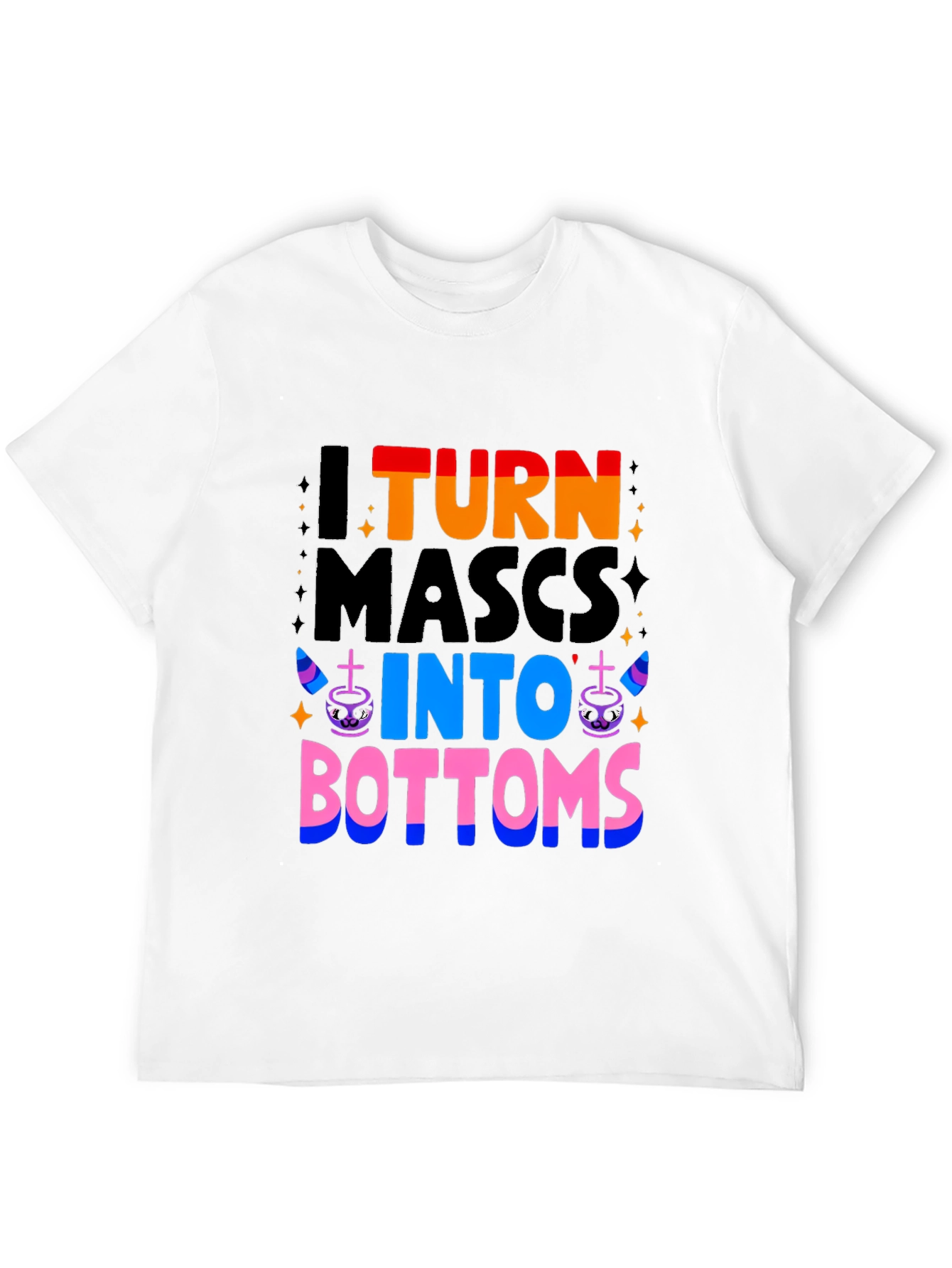 I Turn Mascs Into Bottoms Graphic T-Shirt