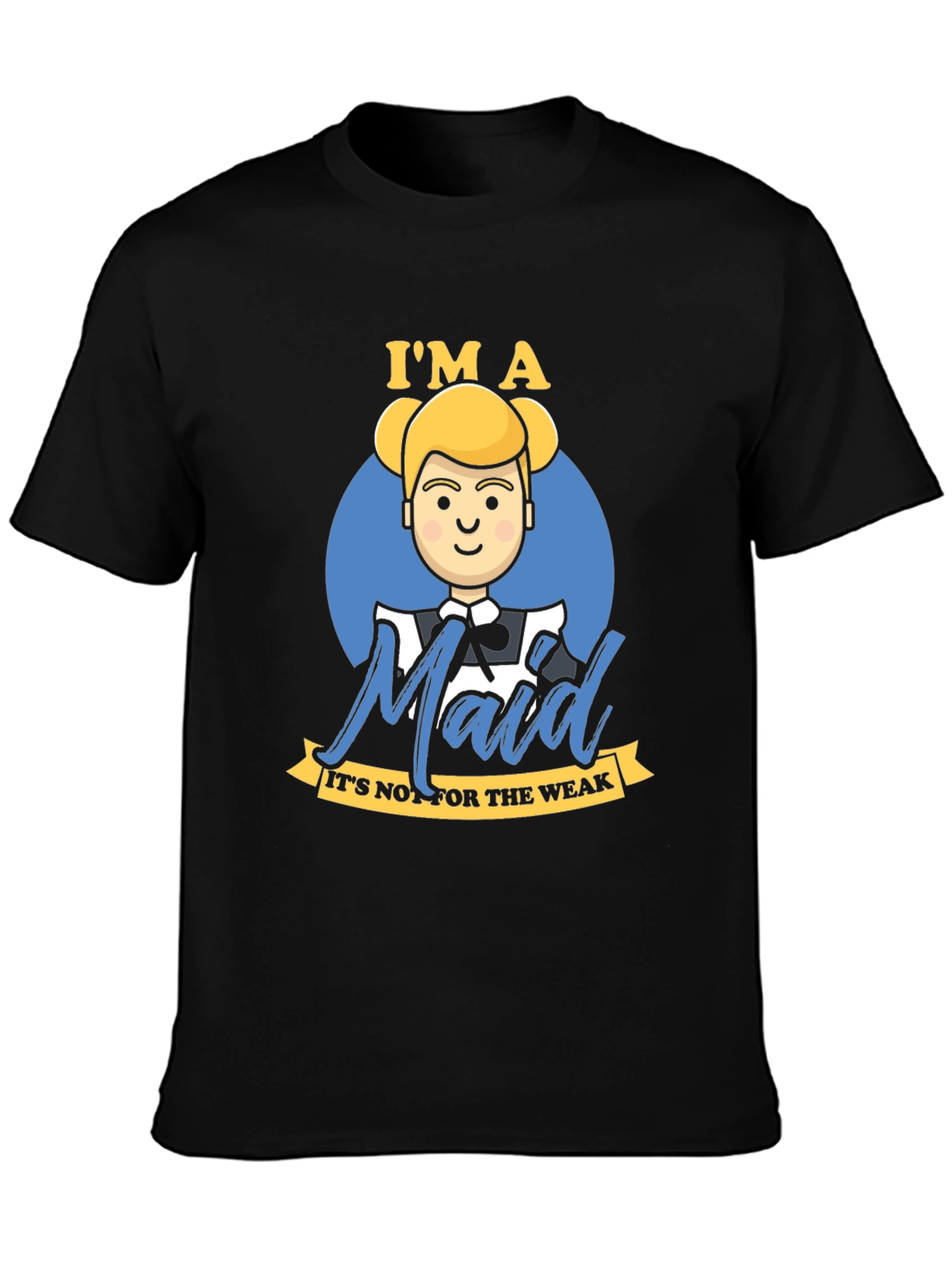 Im A Maid T-Shirt - For The Bold & Strong