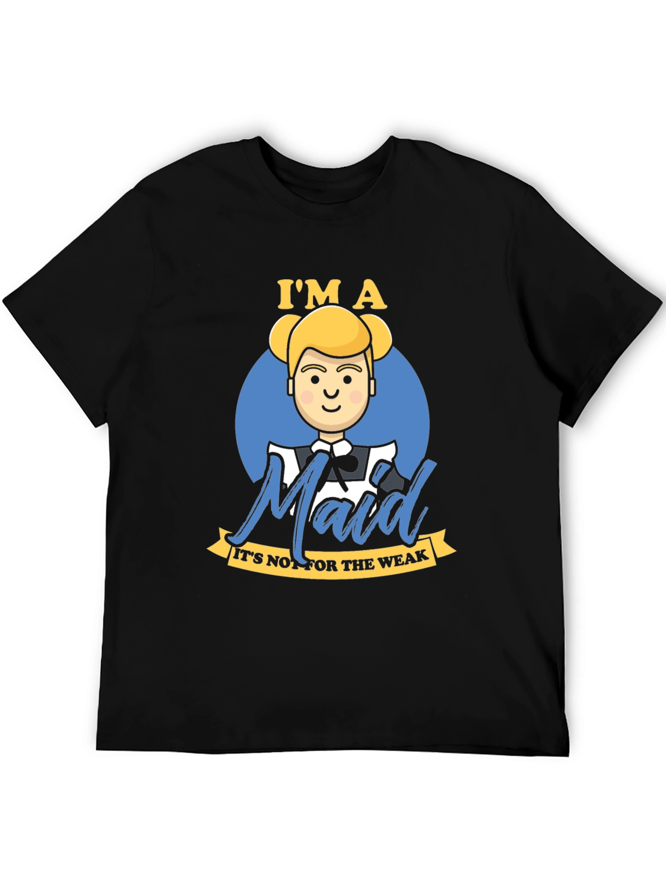 Im A Maid T-Shirt - For The Bold & Strong