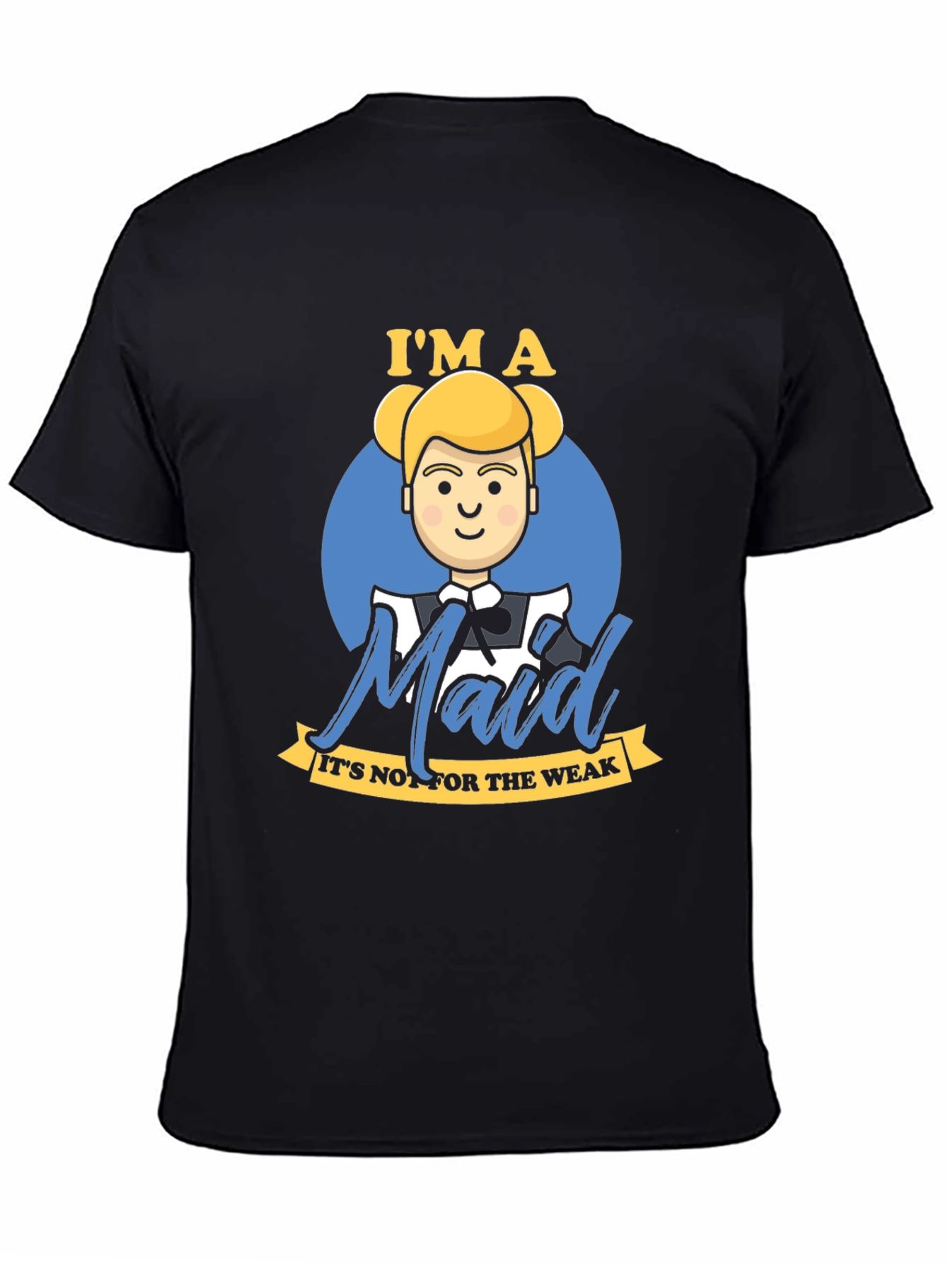Im A Maid T-Shirt - For The Bold & Strong