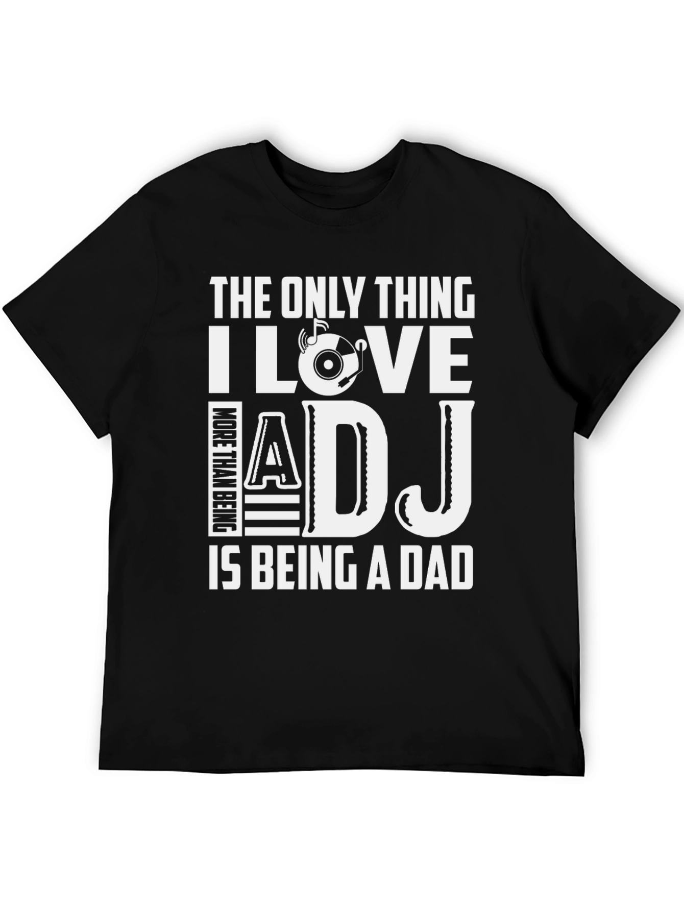 DJ Dad T-Shirt - The Only Thing I Love More