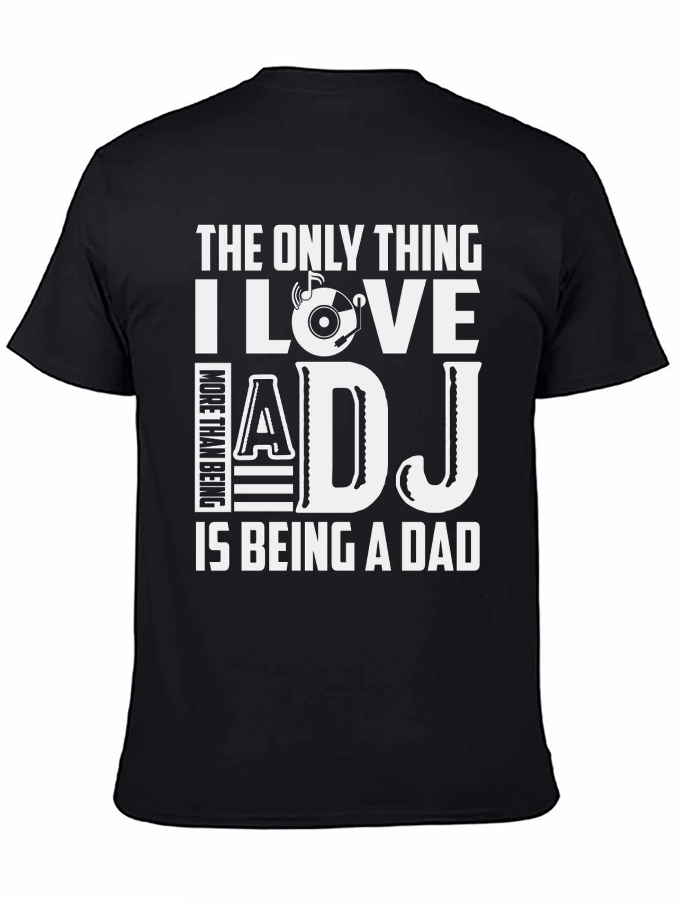 DJ Dad T-Shirt - The Only Thing I Love More