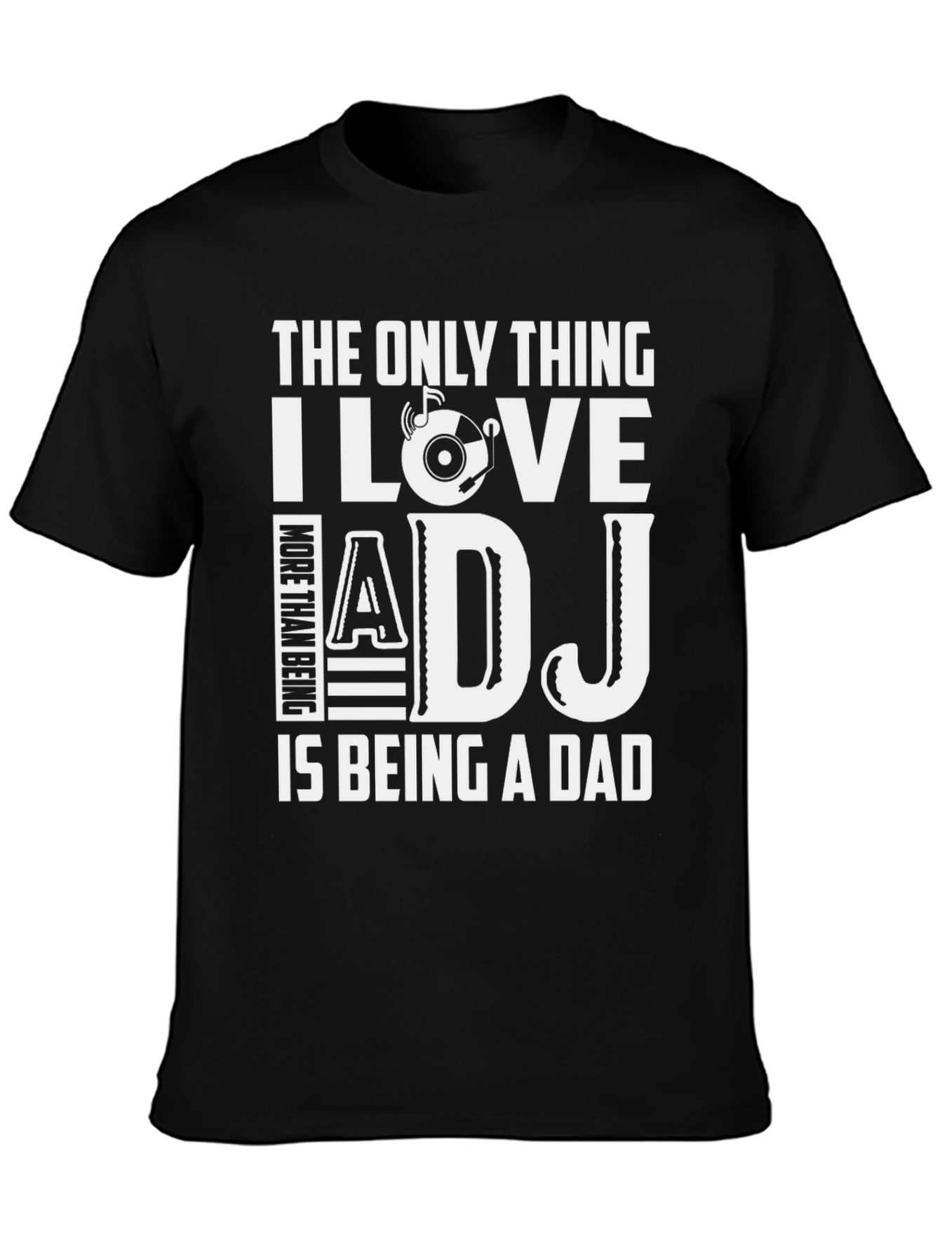 DJ Dad T-Shirt - The Only Thing I Love More