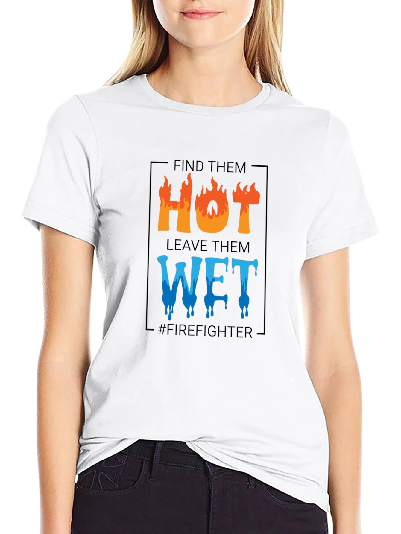 Firefighter Humor T-Shirt: Find Them Hot Leave Them Wet