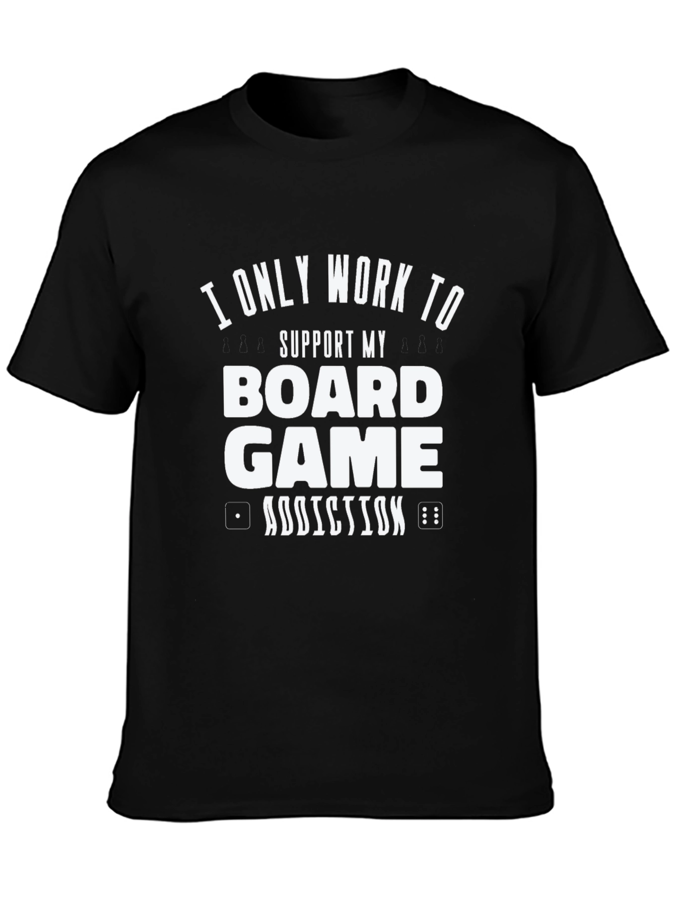 Board Game Addiction T-Shirt - I Only Work To Support