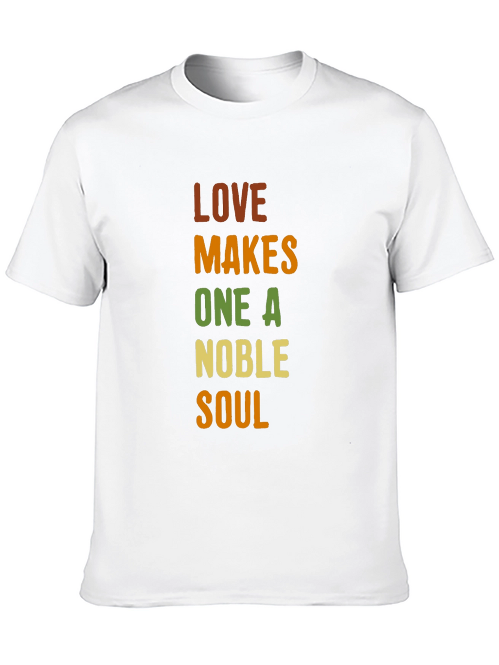 Love Makes One A Noble Soul T-Shirt