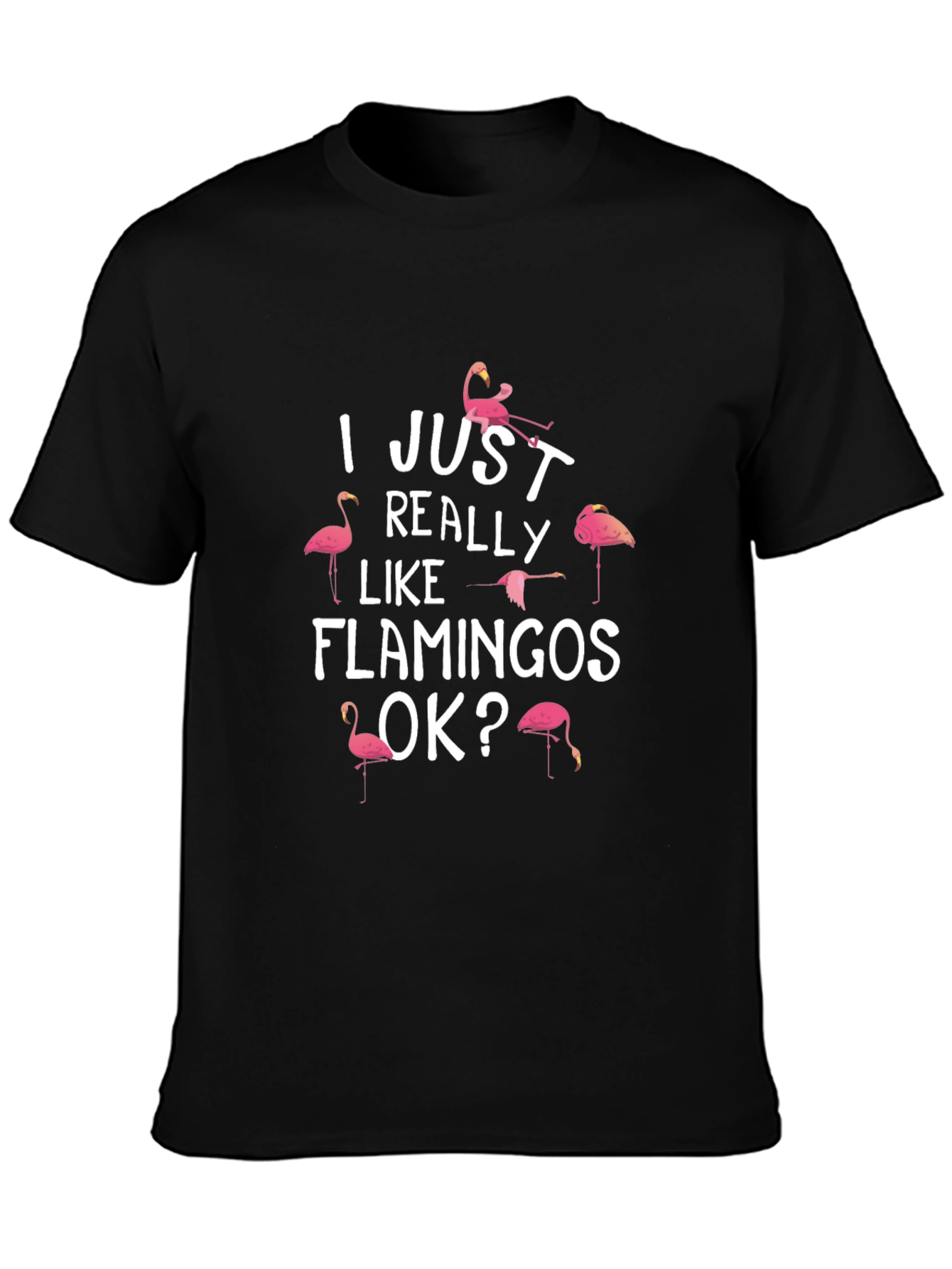 Flamingo Lover T-Shirt - I Just Really Like Flamingos Ok?