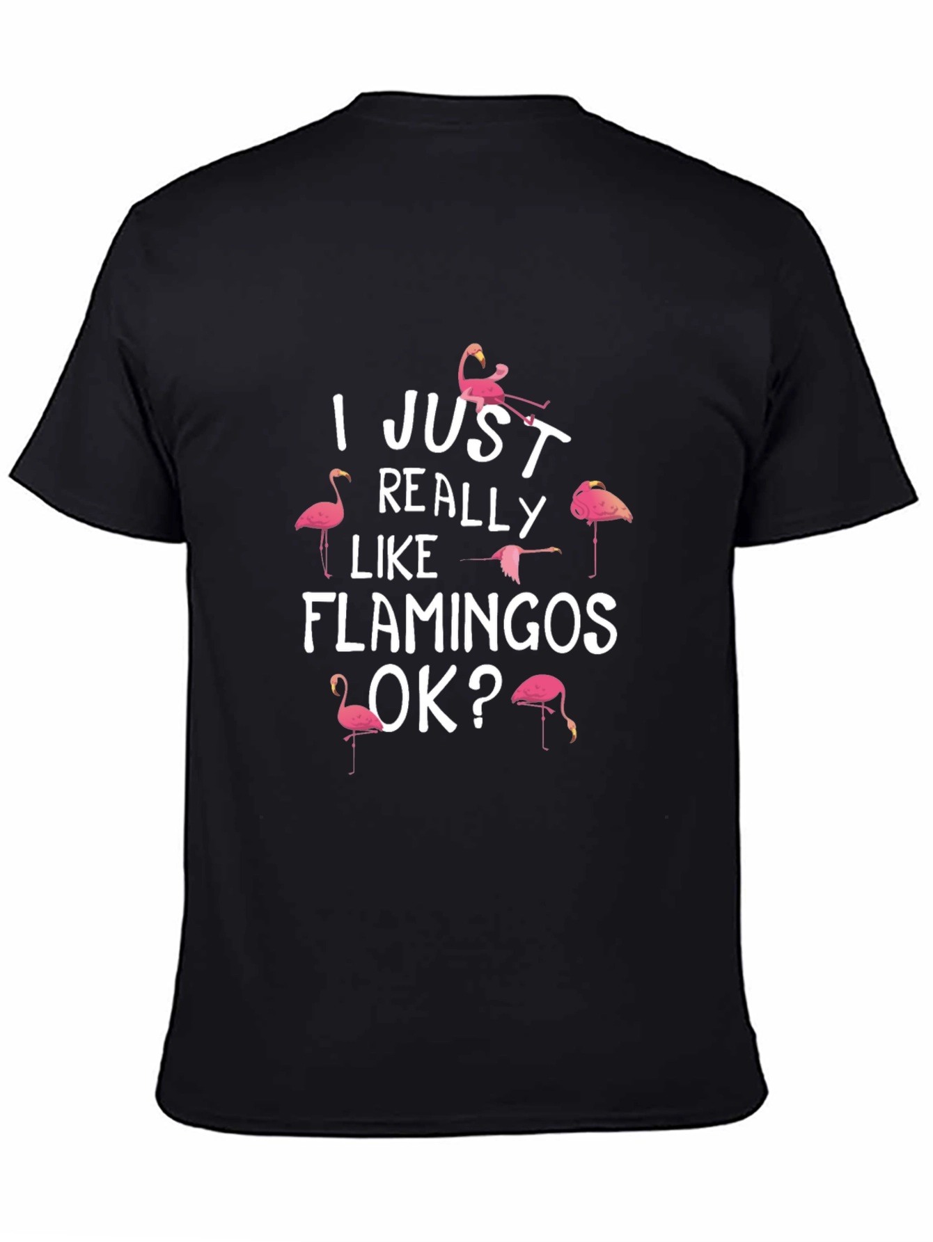 Flamingo Lover T-Shirt - I Just Really Like Flamingos Ok?