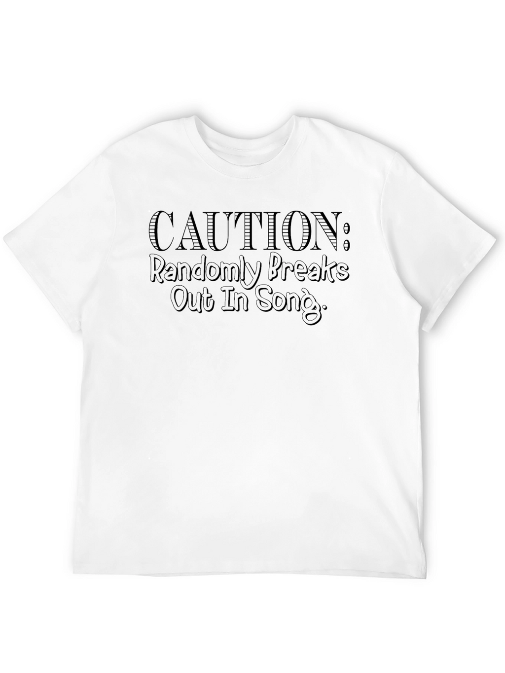 Caution: Randomly Breaks Out In Song - Graphic T-Shirt