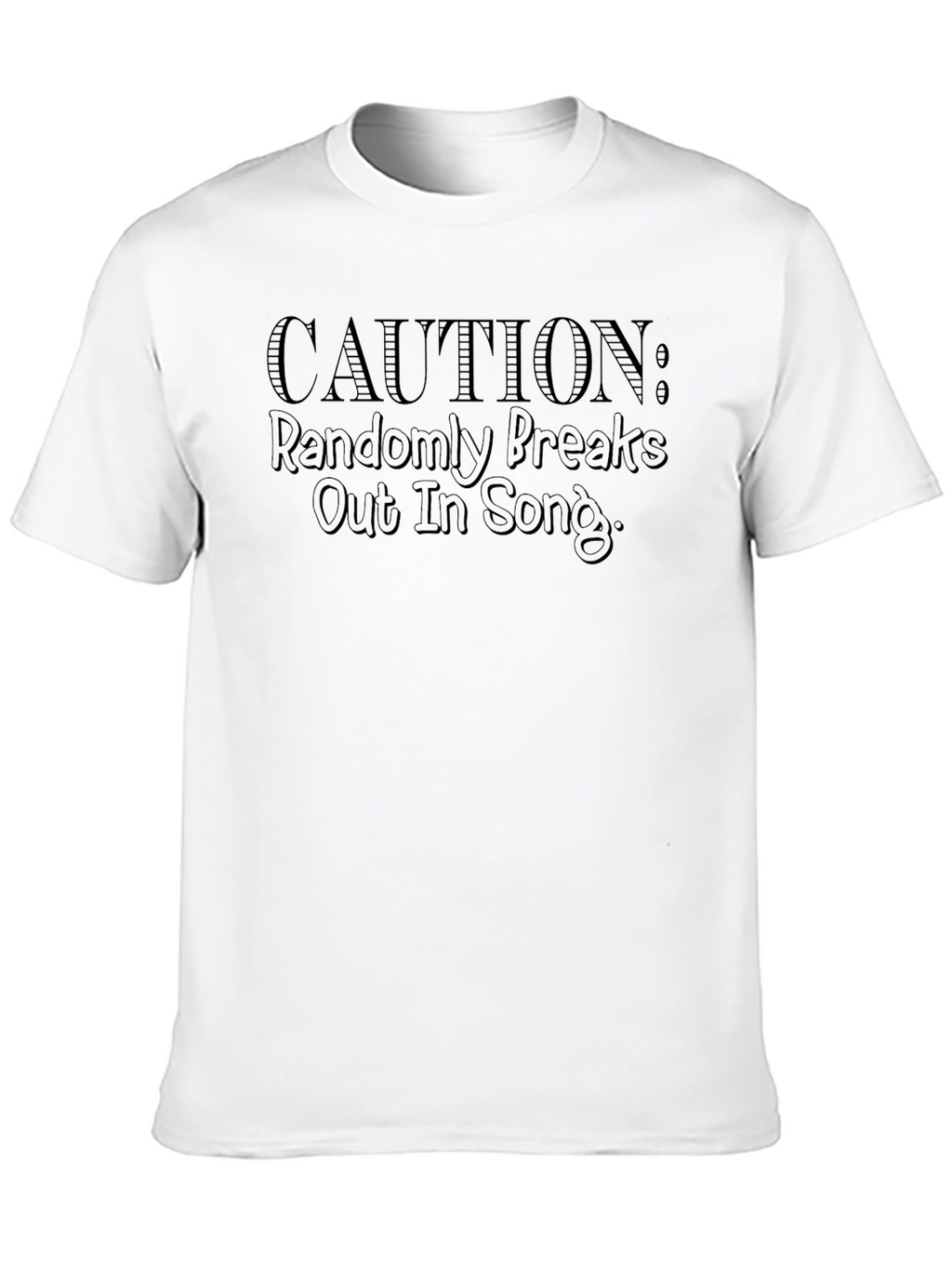 Caution: Randomly Breaks Out In Song - Graphic T-Shirt