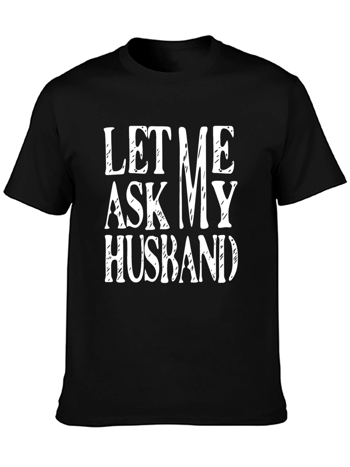 Let Me Ask My Husband T-Shirt