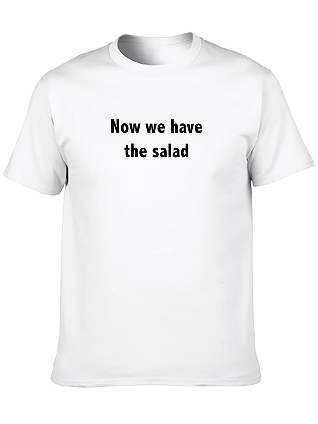 Now We Have The Salad Funny Graphic Tee