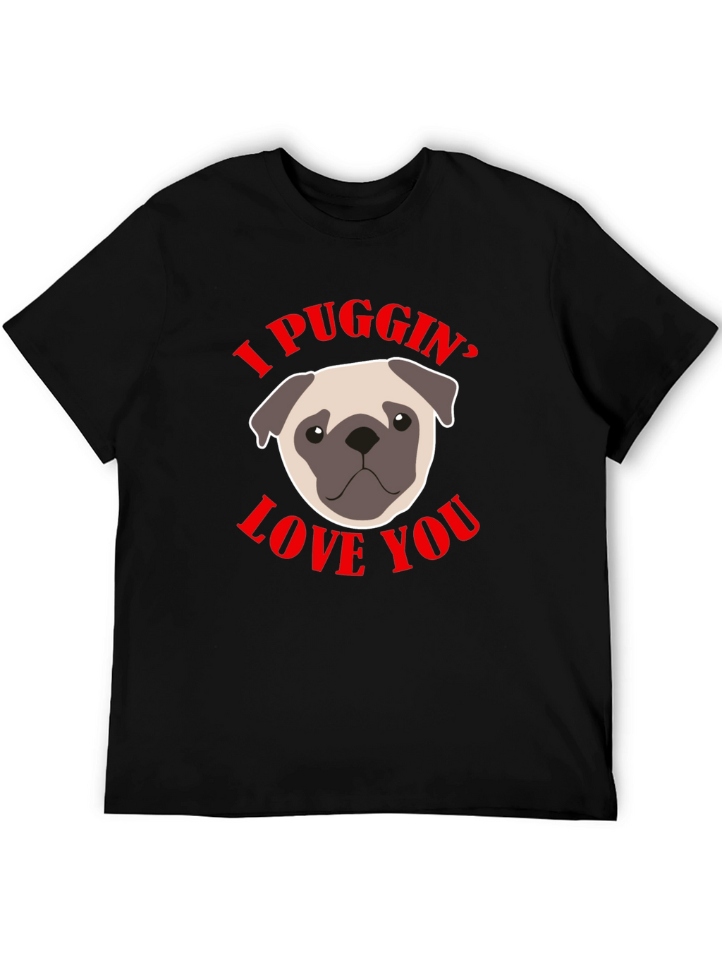 I Puggin’ Love You T-Shirt – Cute Pug Lover Graphic Tee