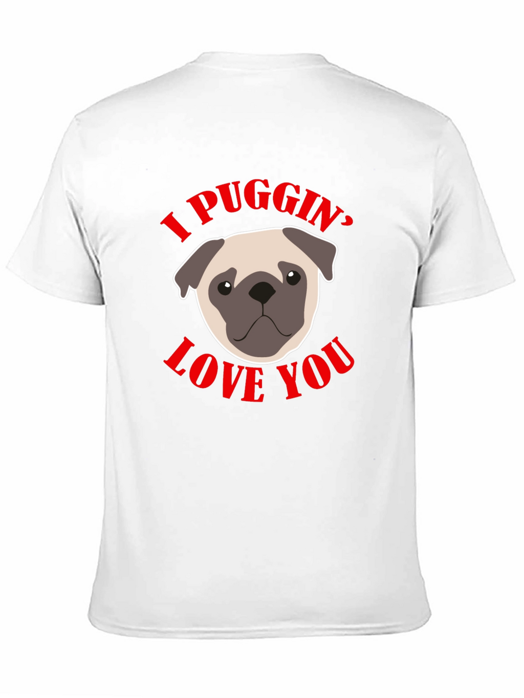 I Puggin’ Love You T-Shirt – Cute Pug Lover Graphic Tee