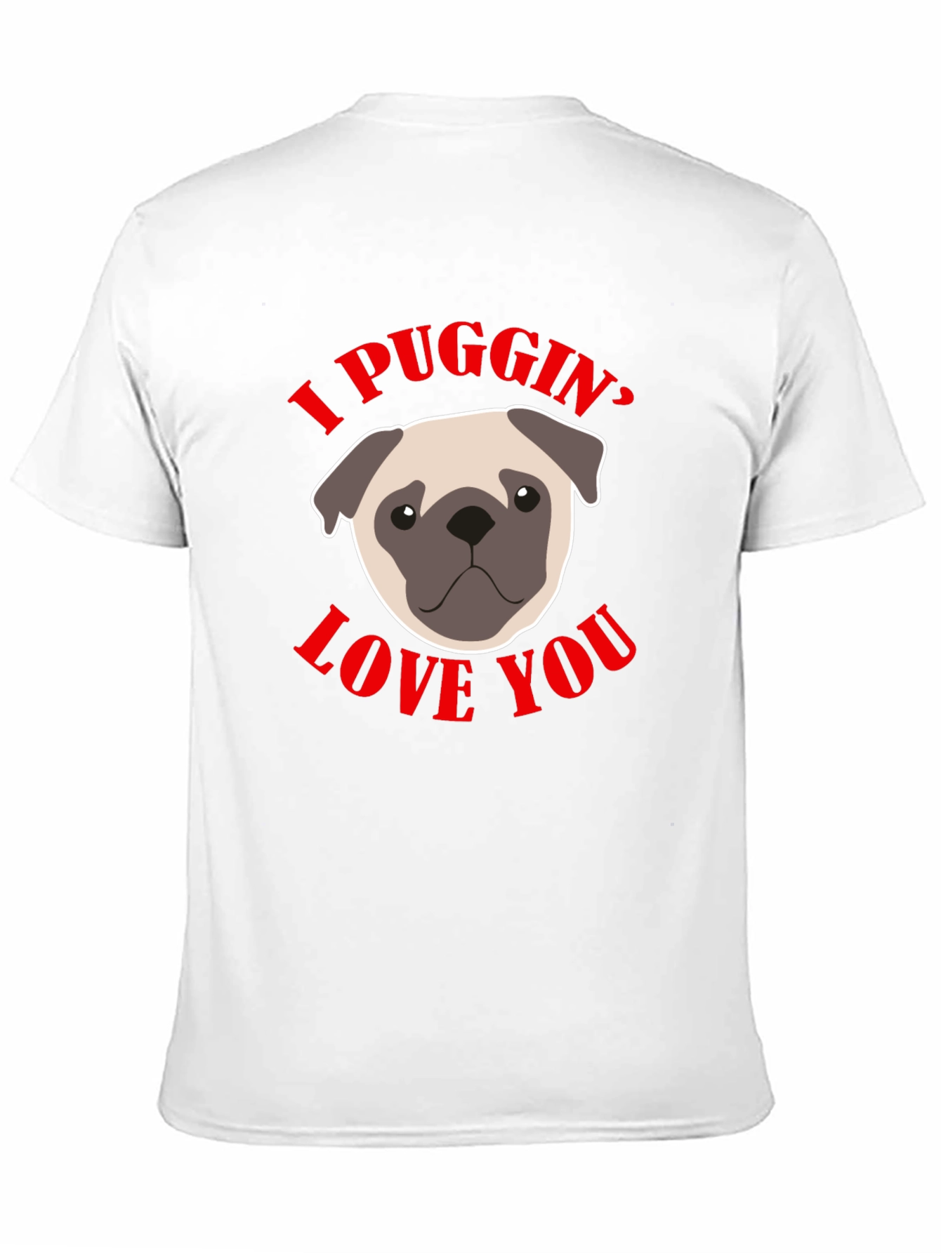 I Puggin’ Love You T-Shirt – Cute Pug Lover Graphic Tee