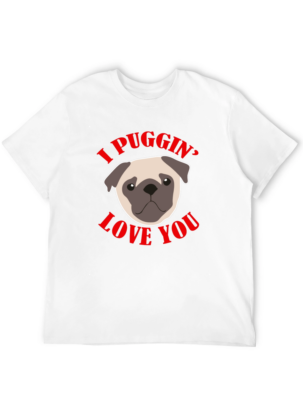 I Puggin’ Love You T-Shirt – Cute Pug Lover Graphic Tee